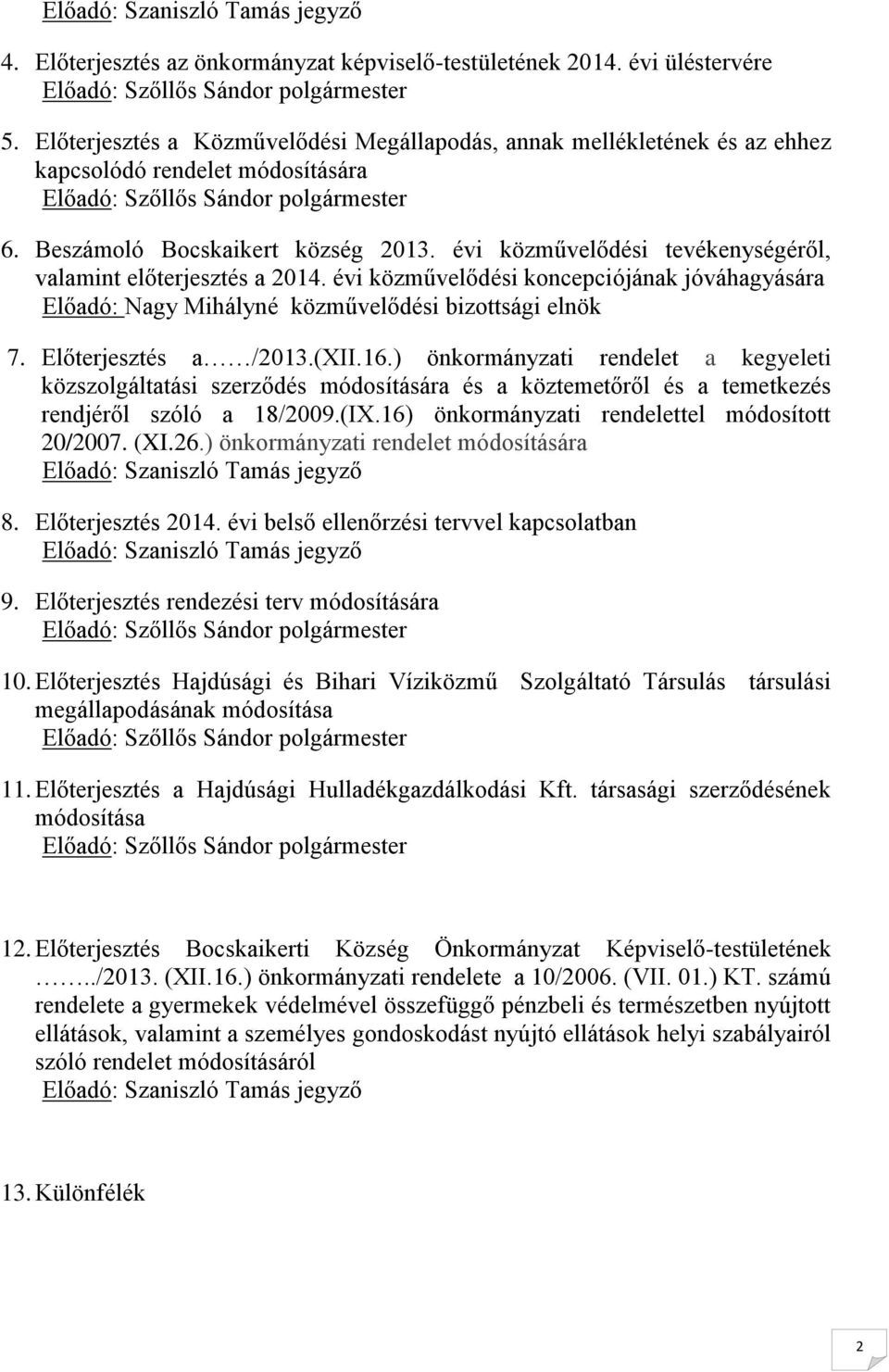 évi közművelődési tevékenységéről, valamint előterjesztés a 2014. évi közművelődési koncepciójának jóváhagyására Előadó: Nagy Mihályné közművelődési bizottsági elnök 7. Előterjesztés a /2013.(XII.16.