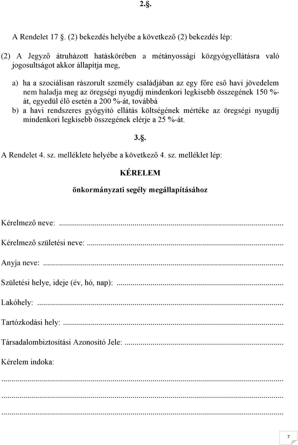 családjában az egy főre eső havi jövedelem nem haladja meg az öregségi nyugdíj mindenkori legkisebb összegének 150 %- át, egyedül élő esetén a 200 %-át, továbbá b) a havi rendszeres gyógyító ellátás