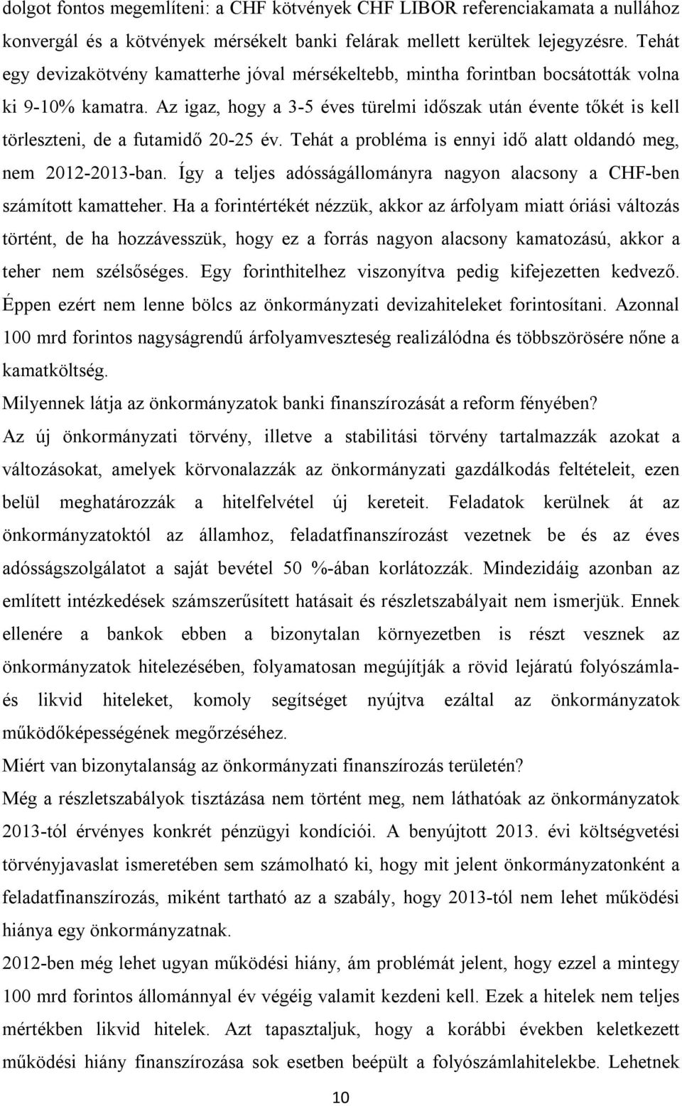 Az igaz, hogy a 3-5 éves türelmi időszak után évente tőkét is kell törleszteni, de a futamidő 20-25 év. Tehát a probléma is ennyi idő alatt oldandó meg, nem 2012-2013-ban.