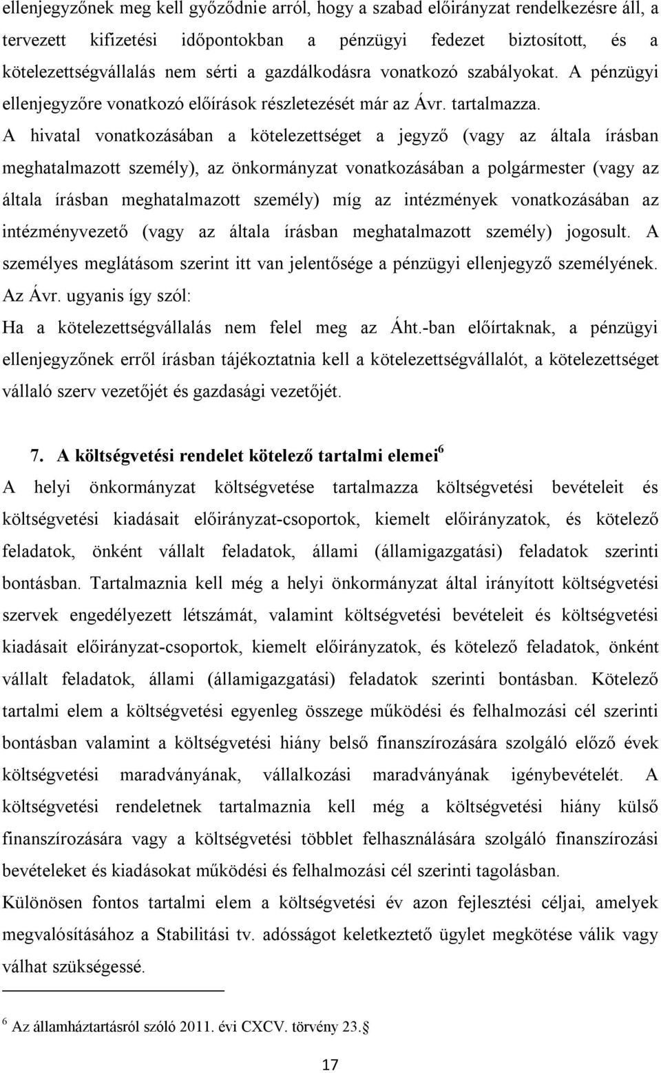 A hivatal vonatkozásában a kötelezettséget a jegyző (vagy az általa írásban meghatalmazott személy), az önkormányzat vonatkozásában a polgármester (vagy az általa írásban meghatalmazott személy) míg