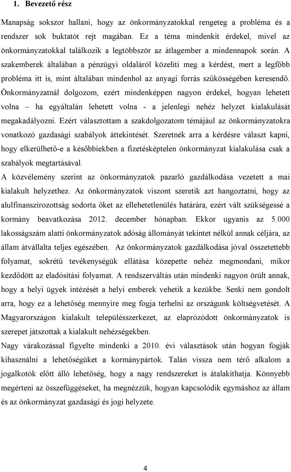 A szakemberek általában a pénzügyi oldaláról közelíti meg a kérdést, mert a legfőbb probléma itt is, mint általában mindenhol az anyagi forrás szűkösségében keresendő.