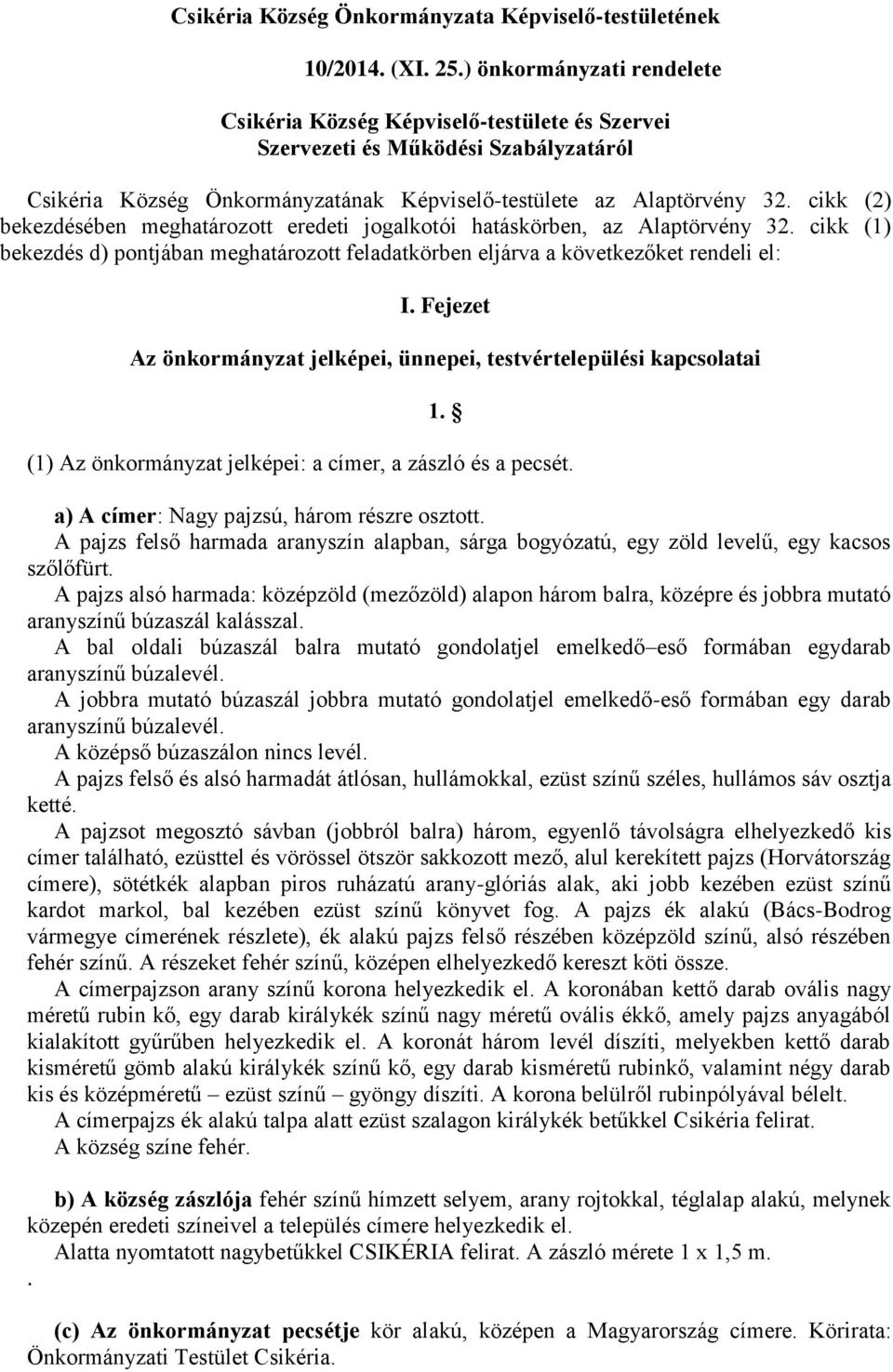 cikk (2) bekezdésében meghatározott eredeti jogalkotói hatáskörben, az Alaptörvény 32. cikk (1) bekezdés d) pontjában meghatározott feladatkörben eljárva a következőket rendeli el: I.