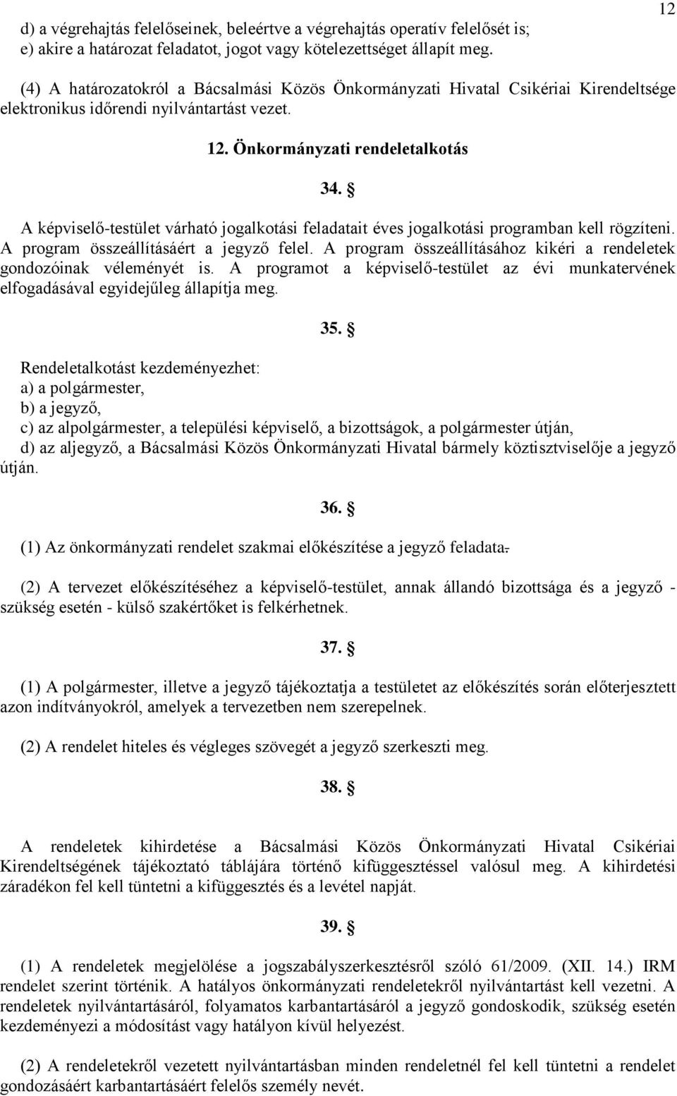 A képviselő-testület várható jogalkotási feladatait éves jogalkotási programban kell rögzíteni. A program összeállításáért a jegyző felel.