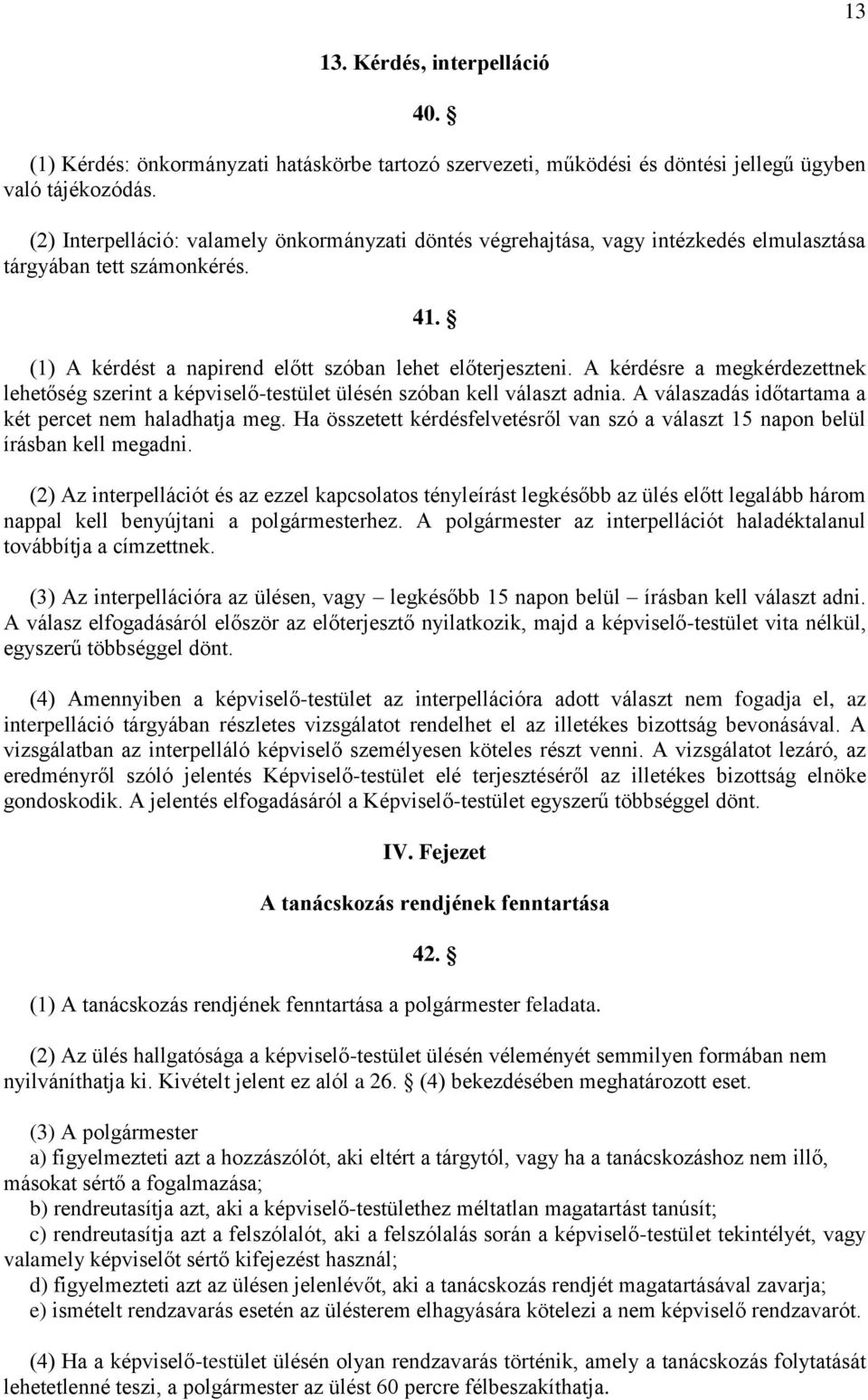 A kérdésre a megkérdezettnek lehetőség szerint a képviselő-testület ülésén szóban kell választ adnia. A válaszadás időtartama a két percet nem haladhatja meg.