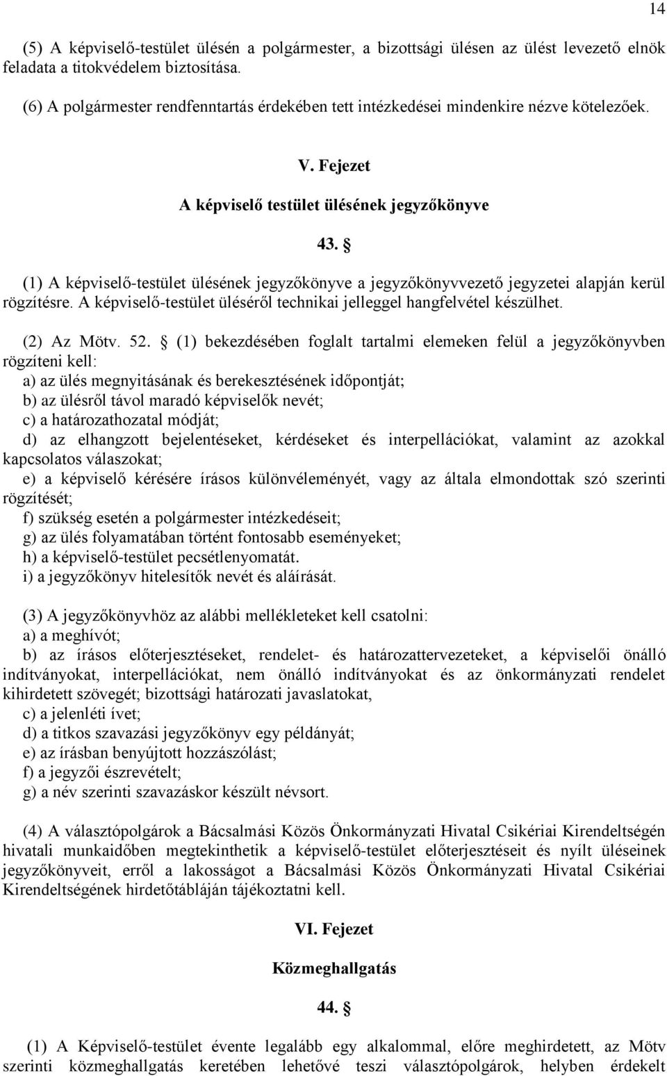 (1) A képviselő-testület ülésének jegyzőkönyve a jegyzőkönyvvezető jegyzetei alapján kerül rögzítésre. A képviselő-testület üléséről technikai jelleggel hangfelvétel készülhet. (2) Az Mötv. 52.