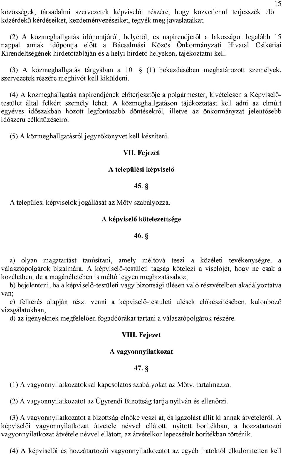 hirdetőtábláján és a helyi hirdető helyeken, tájékoztatni kell. (3) A közmeghallgatás tárgyában a 10. (1) bekezdésében meghatározott személyek, szervezetek részére meghívót kell kiküldeni.