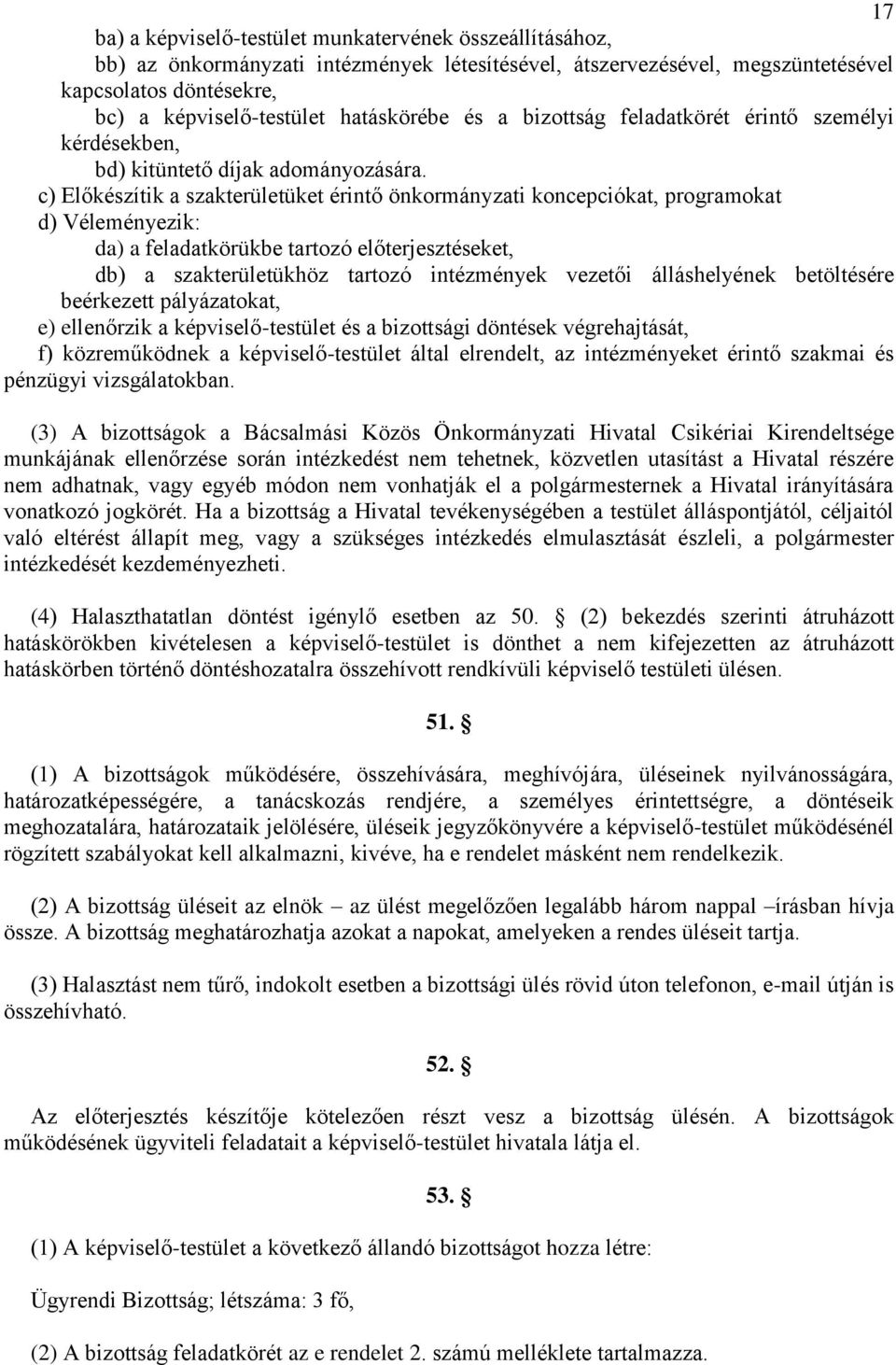 c) Előkészítik a szakterületüket érintő önkormányzati koncepciókat, programokat d) Véleményezik: da) a feladatkörükbe tartozó előterjesztéseket, db) a szakterületükhöz tartozó intézmények vezetői