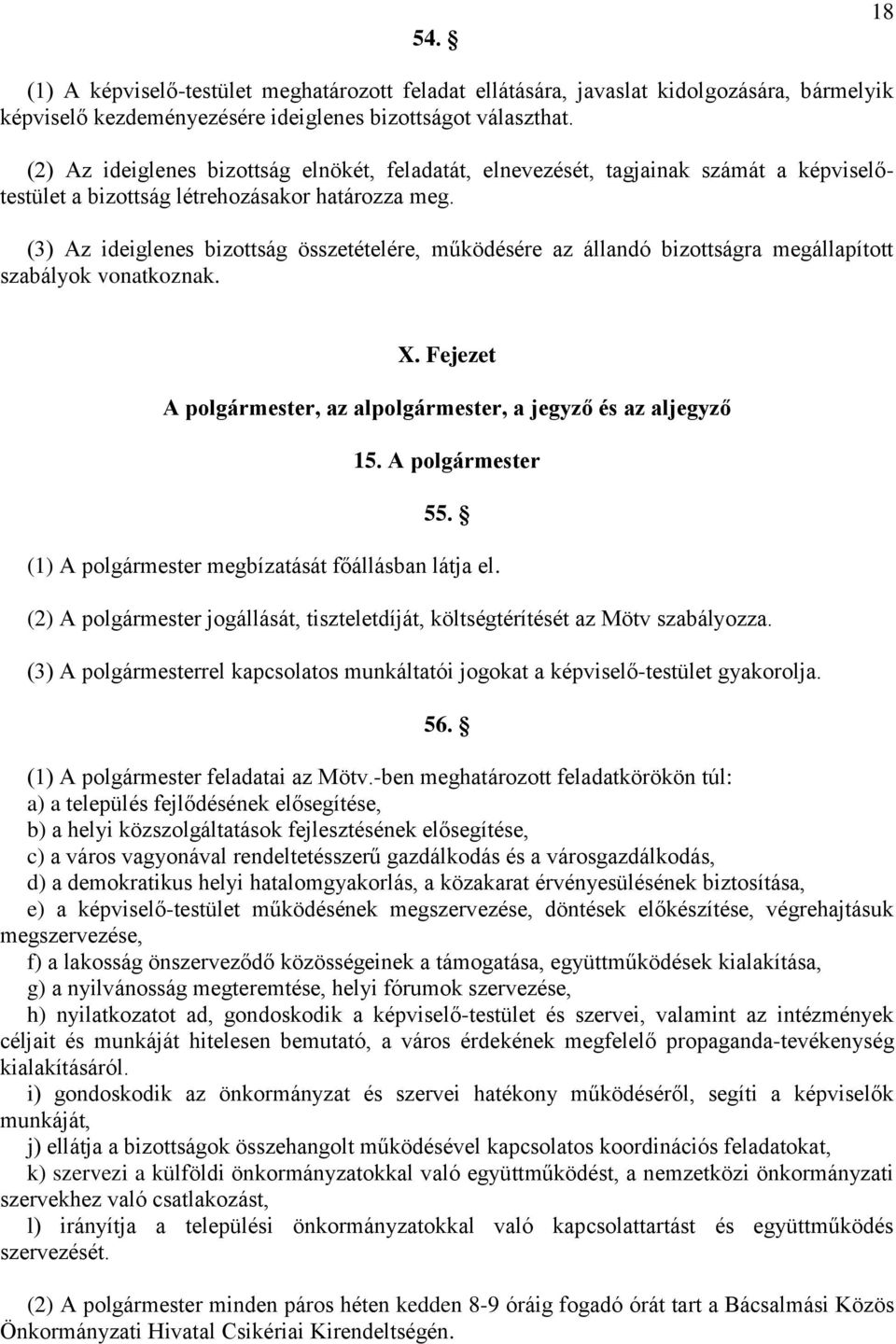 (3) Az ideiglenes bizottság összetételére, működésére az állandó bizottságra megállapított szabályok vonatkoznak. X. Fejezet A polgármester, az alpolgármester, a jegyző és az aljegyző 15.