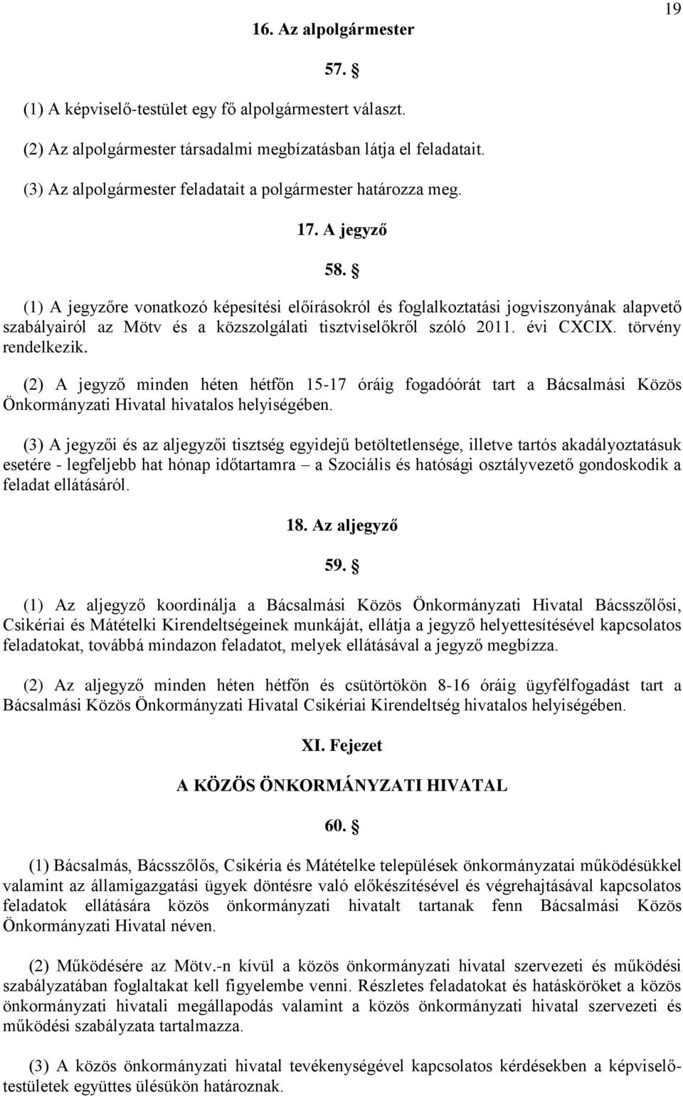 (1) A jegyzőre vonatkozó képesítési előírásokról és foglalkoztatási jogviszonyának alapvető szabályairól az Mötv és a közszolgálati tisztviselőkről szóló 2011. évi CXCIX. törvény rendelkezik.