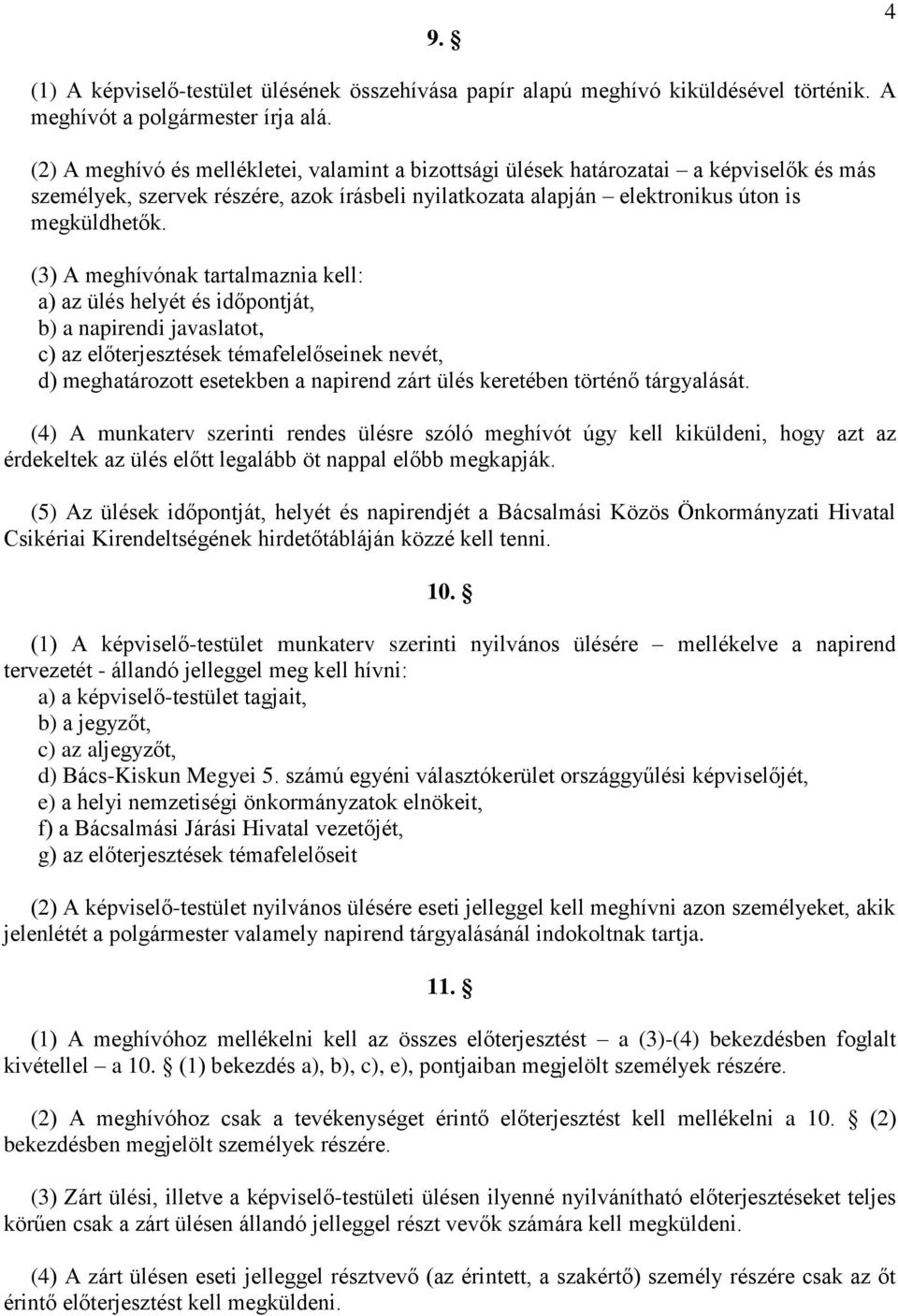 (3) A meghívónak tartalmaznia kell: a) az ülés helyét és időpontját, b) a napirendi javaslatot, c) az előterjesztések témafelelőseinek nevét, d) meghatározott esetekben a napirend zárt ülés keretében