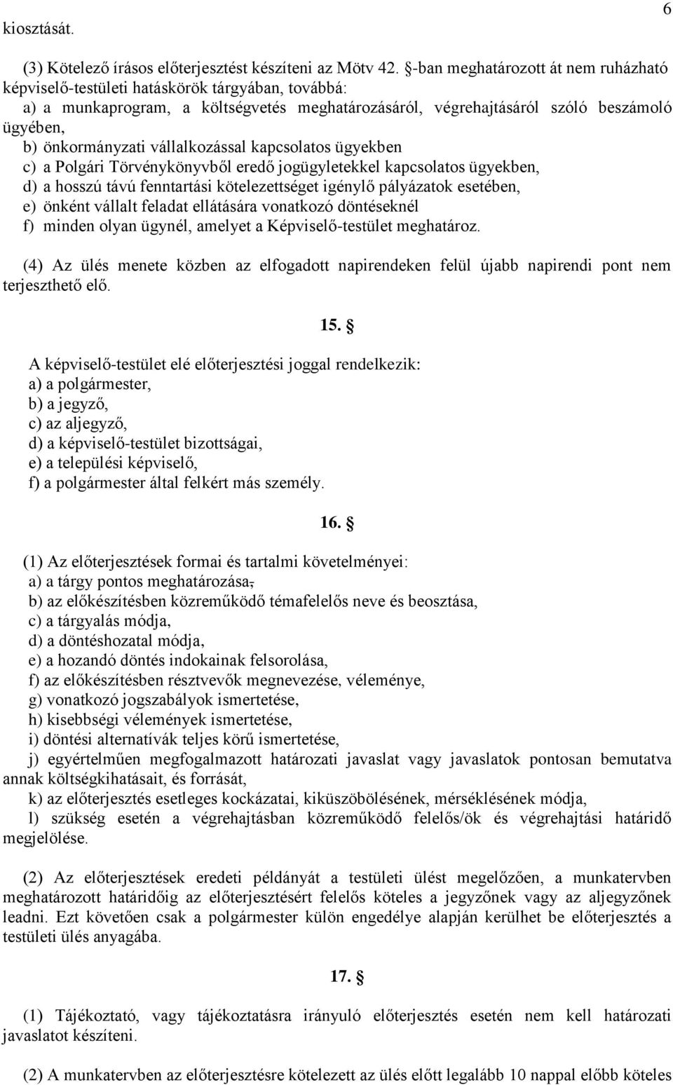 vállalkozással kapcsolatos ügyekben c) a Polgári Törvénykönyvből eredő jogügyletekkel kapcsolatos ügyekben, d) a hosszú távú fenntartási kötelezettséget igénylő pályázatok esetében, e) önként vállalt