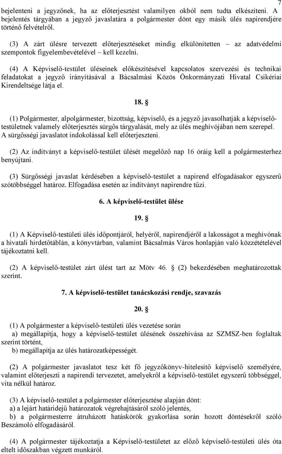 (4) A Képviselő-testület üléseinek előkészítésével kapcsolatos szervezési és technikai feladatokat a jegyző irányításával a Bácsalmási Közös Önkormányzati Hivatal Csikériai Kirendeltsége látja el. 18.