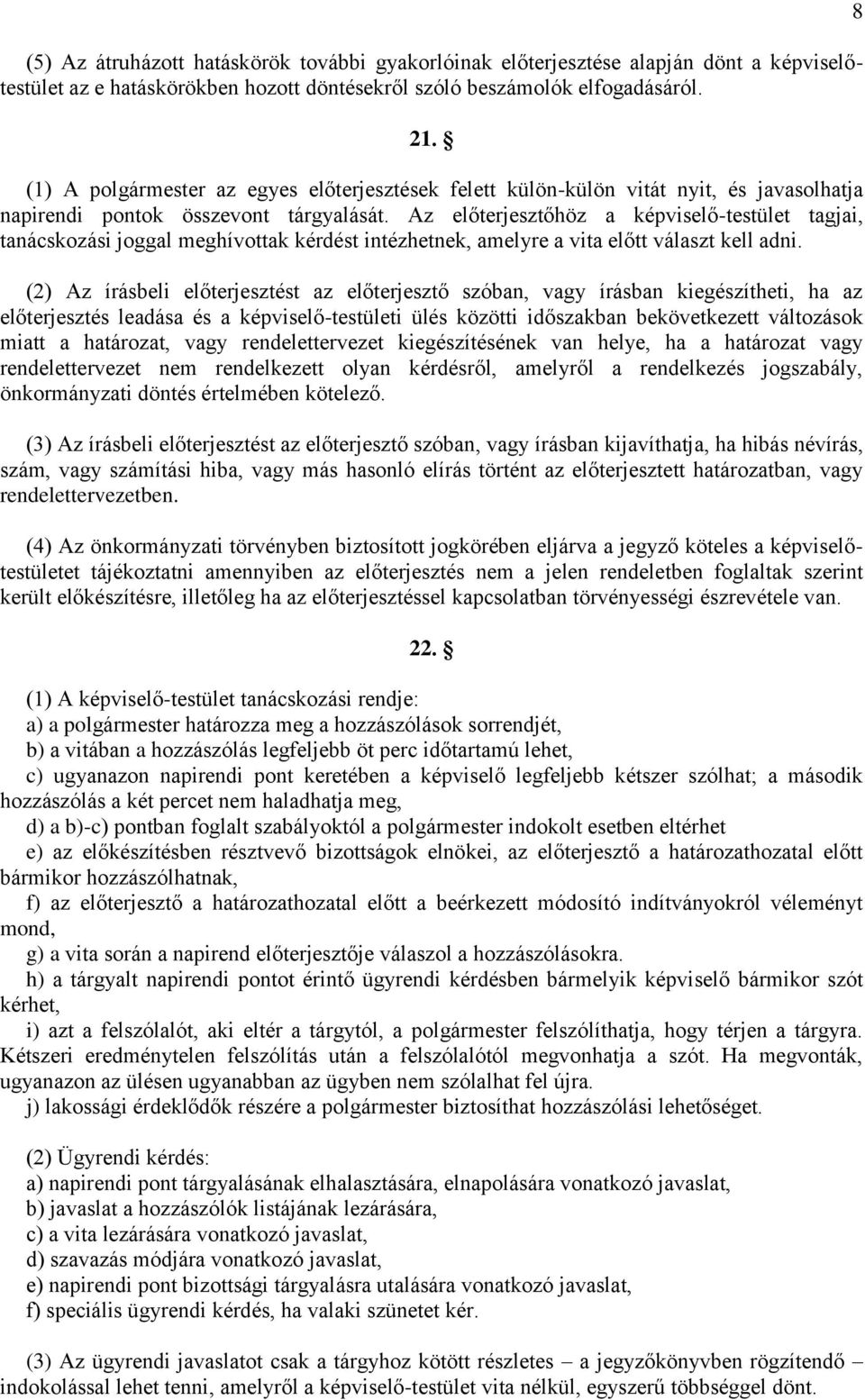 Az előterjesztőhöz a képviselő-testület tagjai, tanácskozási joggal meghívottak kérdést intézhetnek, amelyre a vita előtt választ kell adni.