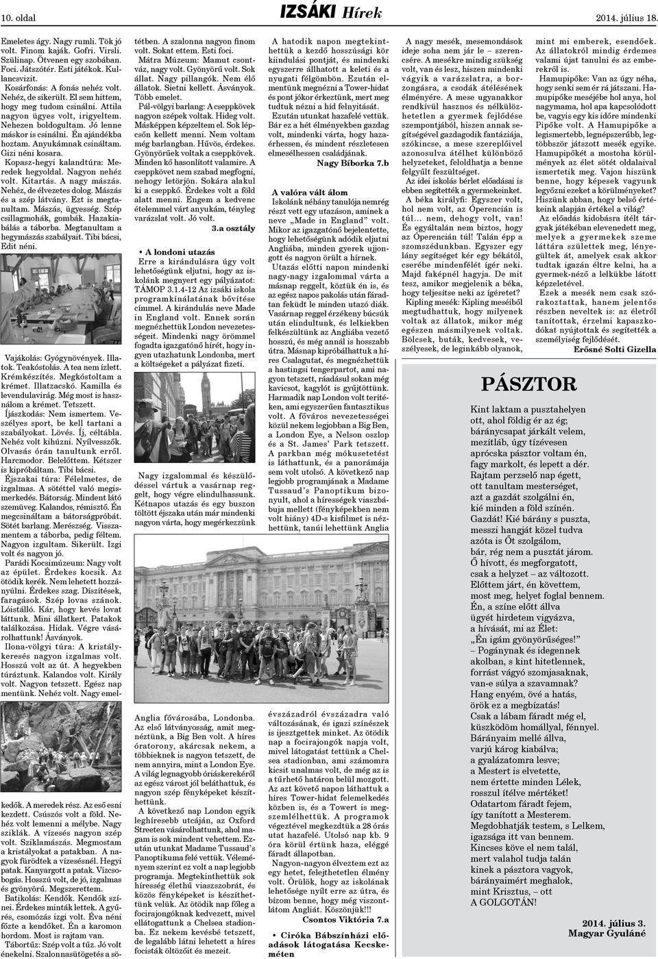 Anyukámnak csináltam. Gizi néni kosara. Kopasz-hegyi kalandtúra: Meredek hegyoldal. Nagyon nehéz volt. Kitartás. A nagy mászás. Nehéz, de élvezetes dolog. Mászás és a szép látvány. Ezt is megtanultam.