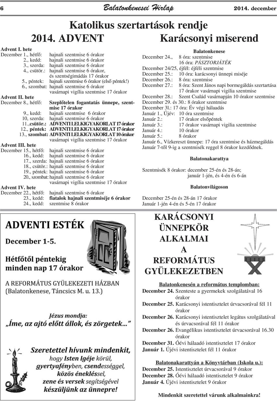 , szombat: hajnali szentmise 6 órakor vasárnapi vigília szentmise 17 órakor Advent II. hete December 8., hétfõ: Szeplõtelen fogantatás ünnepe, szentmise 17 órakor 9.