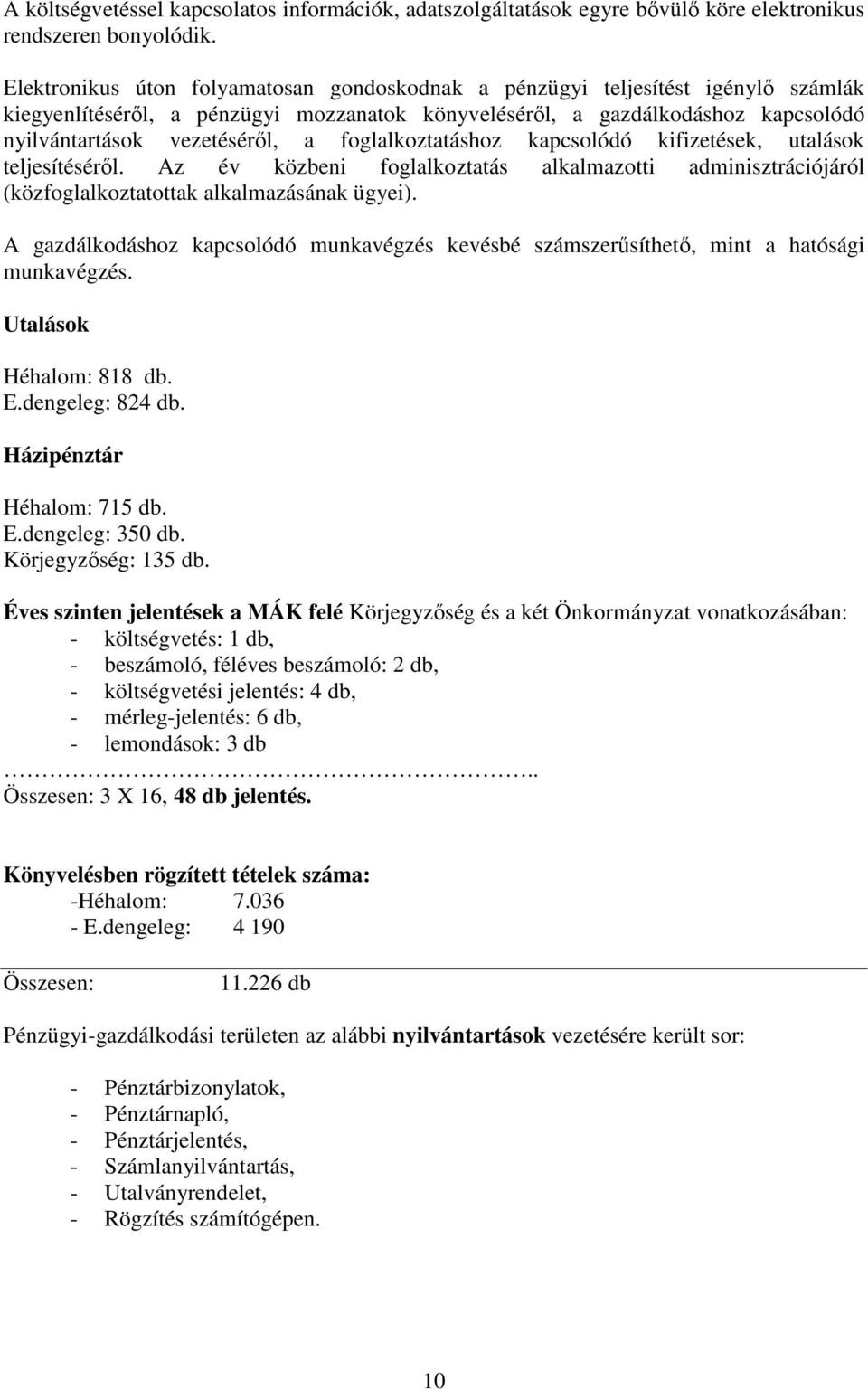 foglalkoztatáshoz kapcsolódó kifizetések, utalások teljesítéséről. Az év közbeni foglalkoztatás alkalmazotti adminisztrációjáról (közfoglalkoztatottak alkalmazásának ügyei).