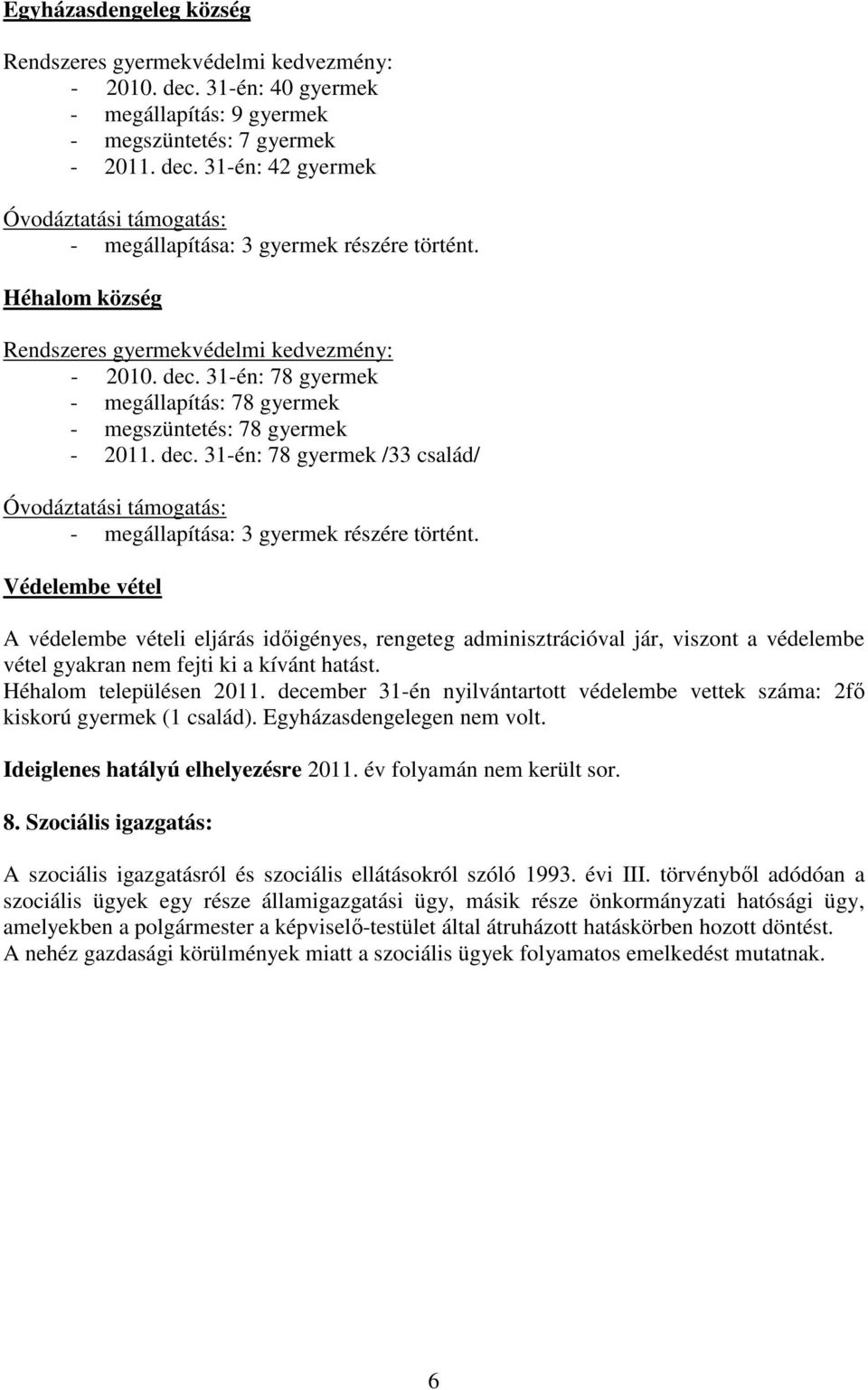 Védelembe vétel A védelembe vételi eljárás időigényes, rengeteg adminisztrációval jár, viszont a védelembe vétel gyakran nem fejti ki a kívánt hatást. Héhalom településen 211.