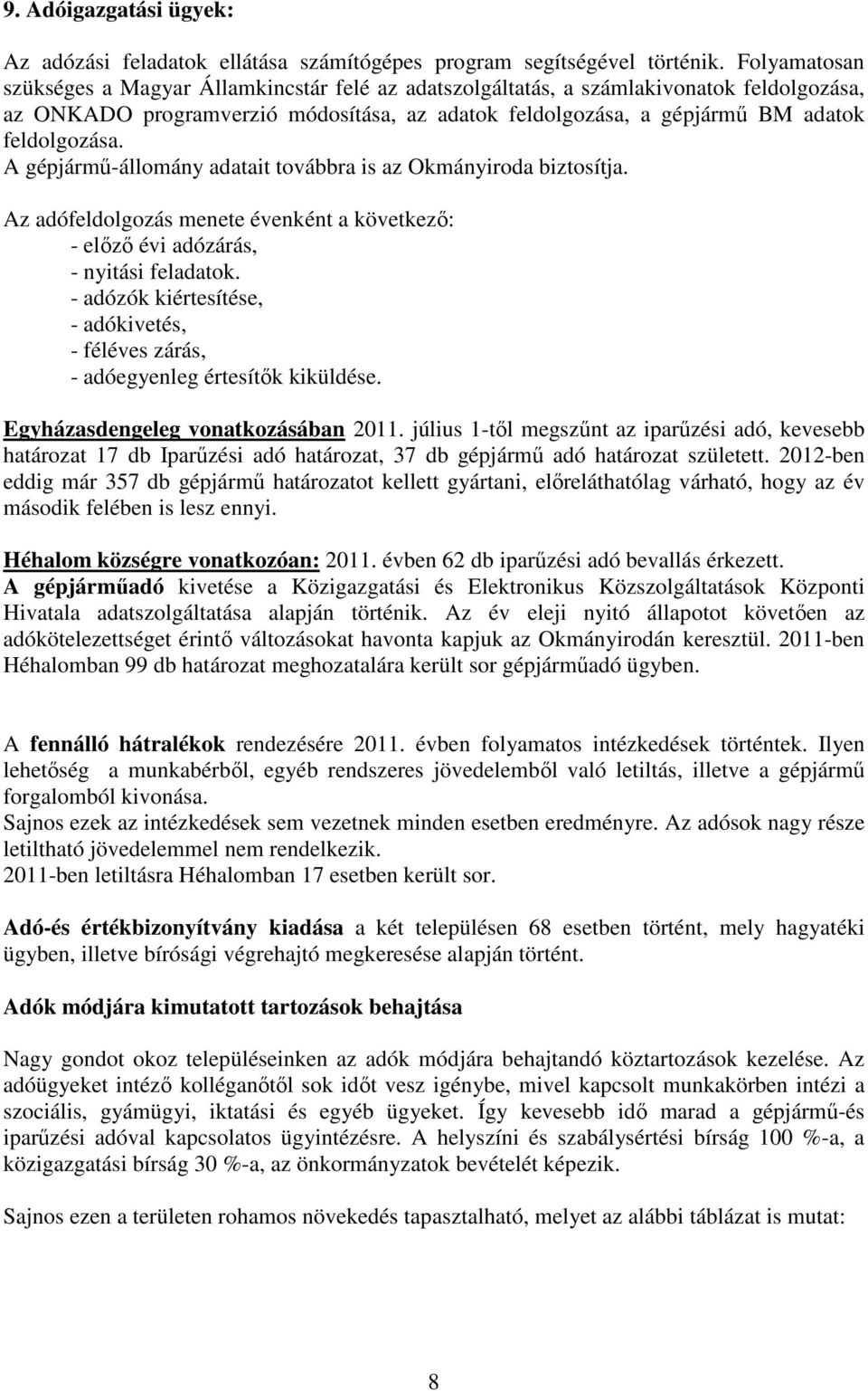 A gépjármű-állomány adatait továbbra is az Okmányiroda biztosítja. Az adófeldolgozás menete évenként a következő: - előző évi adózárás, - nyitási feladatok.