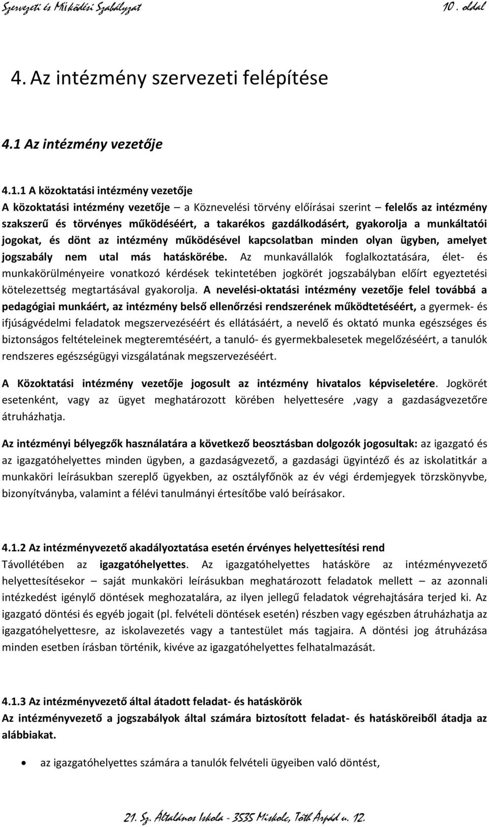 utal más hatáskörébe. Az munkavállalók foglalkoztatására, élet- és munkakörülményeire vonatkozó kérdések tekintetében jogkörét jogszabályban előírt egyeztetési kötelezettség megtartásával gyakorolja.