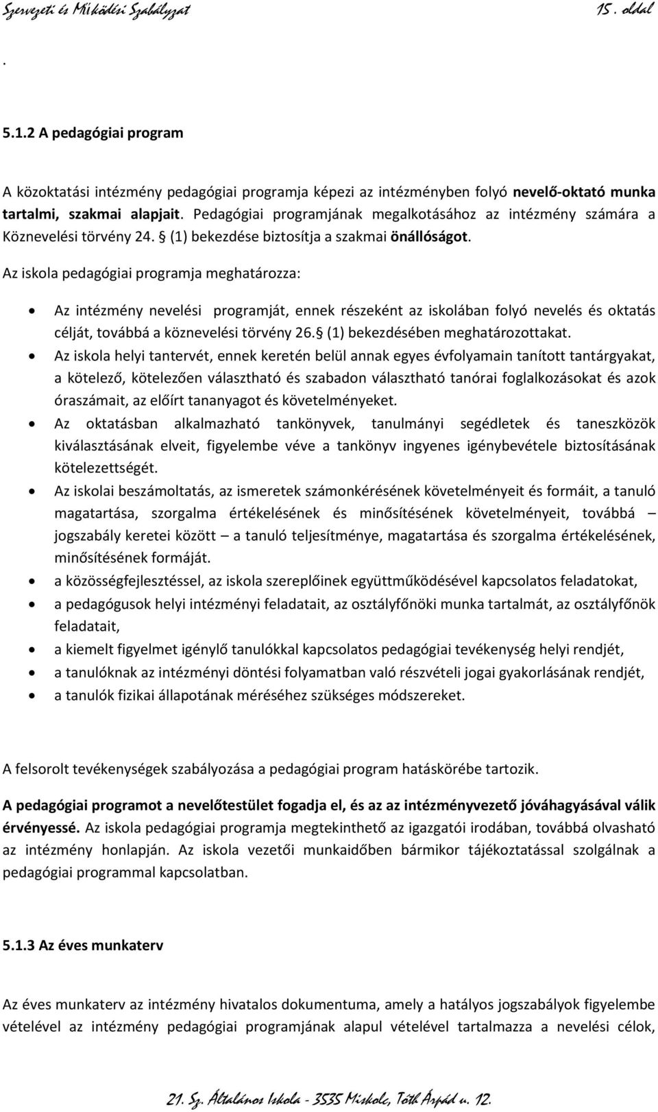 Az iskola pedagógiai programja meghatározza: Az intézmény nevelési programját, ennek részeként az iskolában folyó nevelés és oktatás célját, továbbá a köznevelési törvény 26.