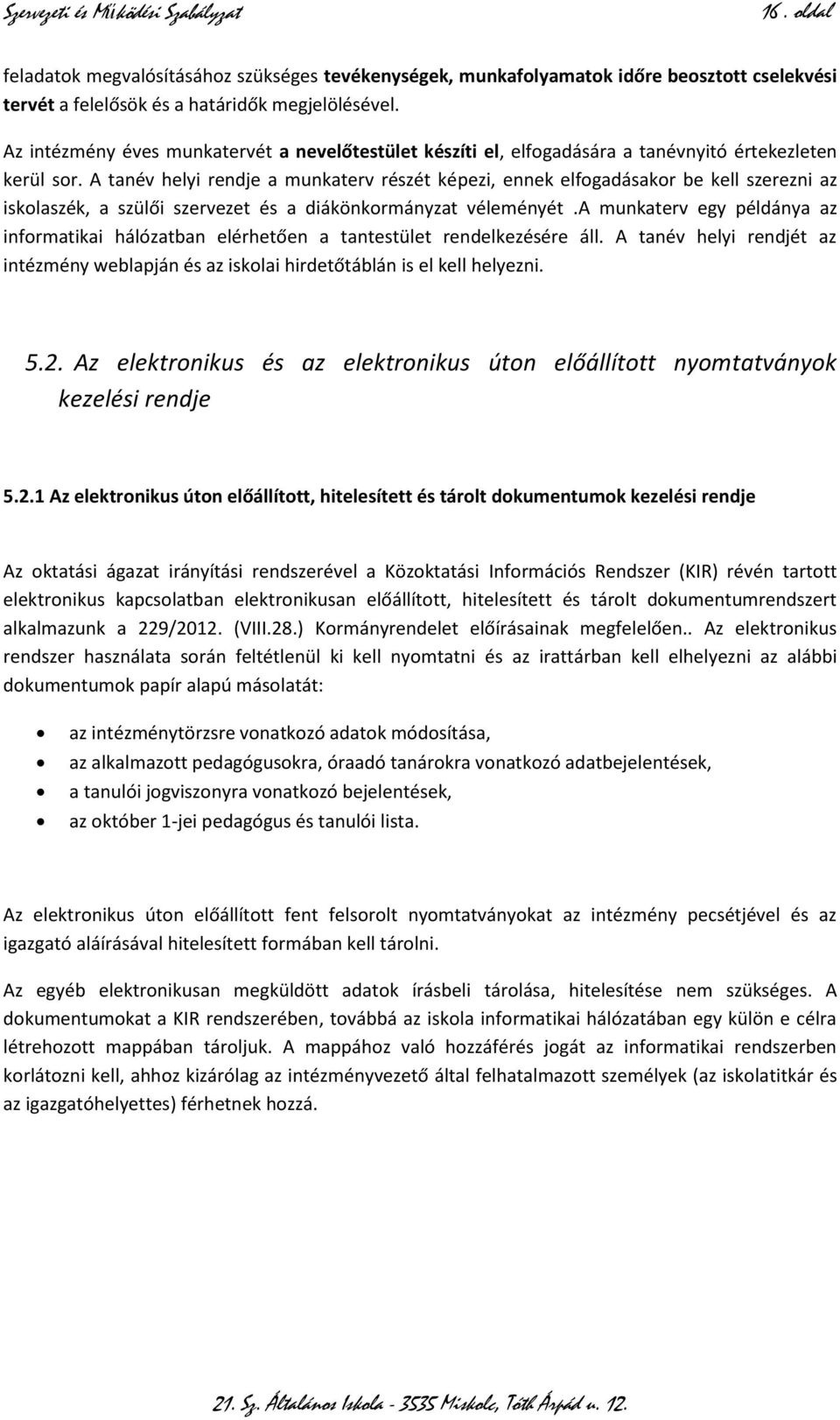 A tanév helyi rendje a munkaterv részét képezi, ennek elfogadásakor be kell szerezni az iskolaszék, a szülői szervezet és a diákönkormányzat véleményét.