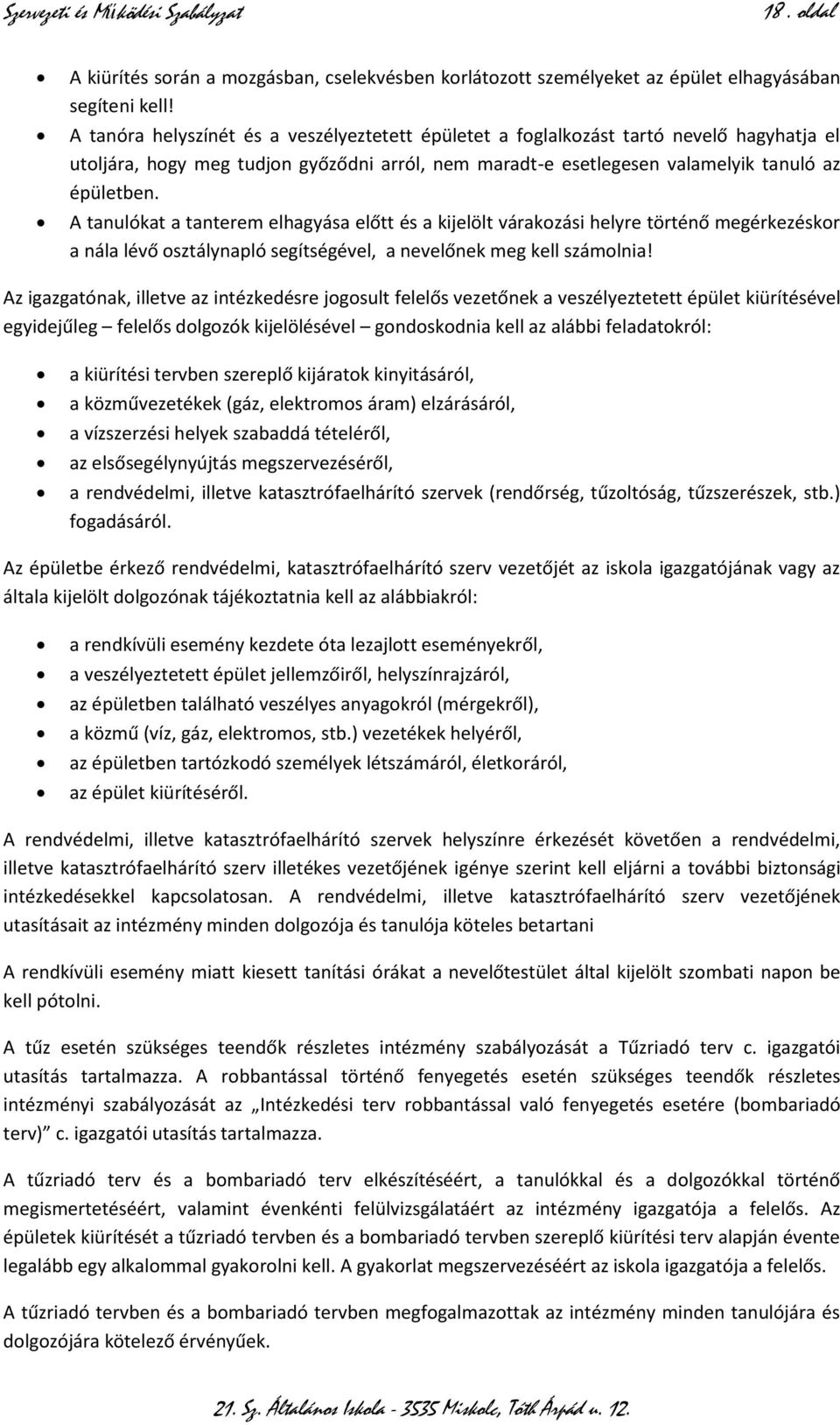 A tanulókat a tanterem elhagyása előtt és a kijelölt várakozási helyre történő megérkezéskor a nála lévő osztálynapló segítségével, a nevelőnek meg kell számolnia!