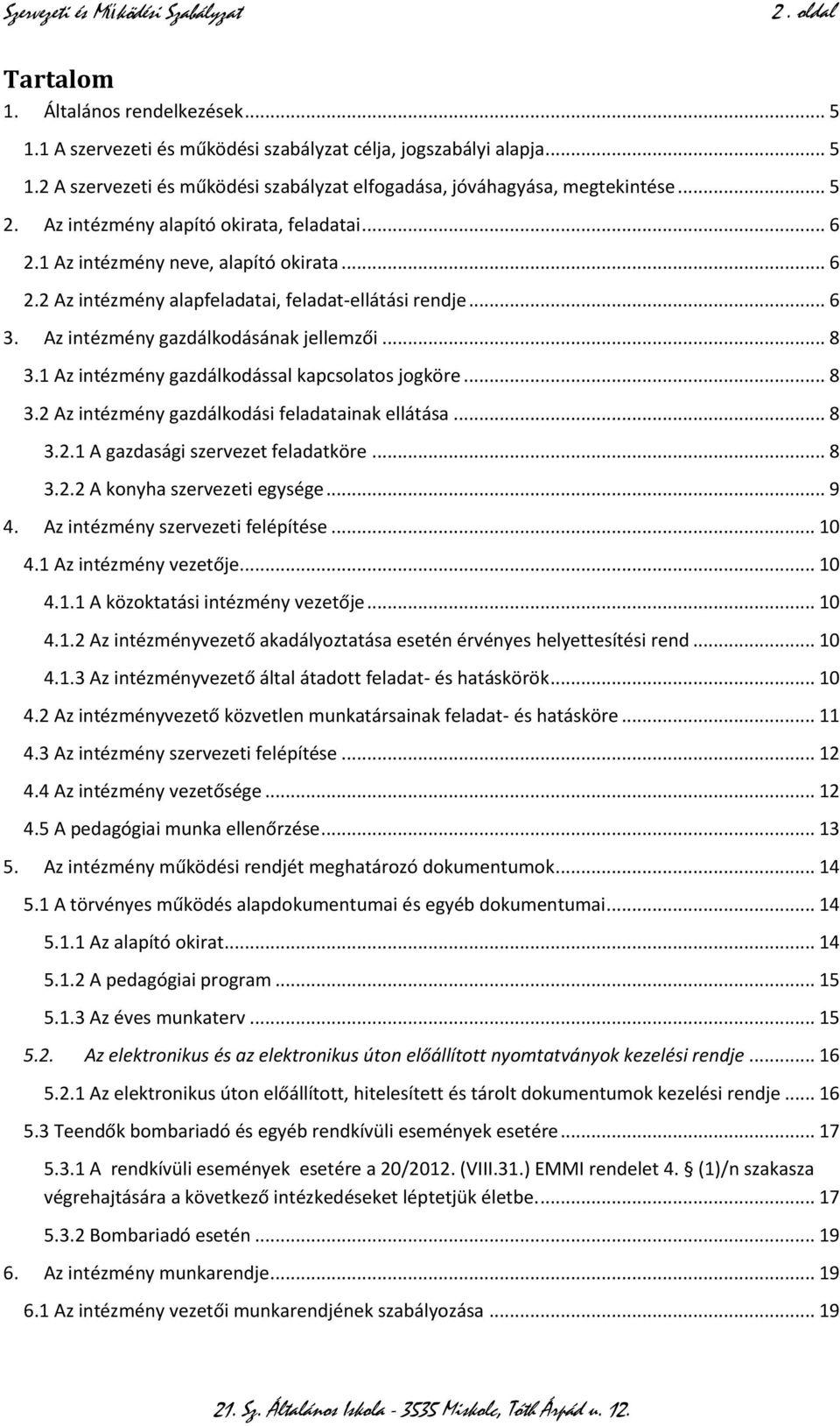 .. 8 3.1 Az intézmény gazdálkodással kapcsolatos jogköre... 8 3.2 Az intézmény gazdálkodási feladatainak ellátása... 8 3.2.1 A gazdasági szervezet feladatköre... 8 3.2.2 A konyha szervezeti egysége.