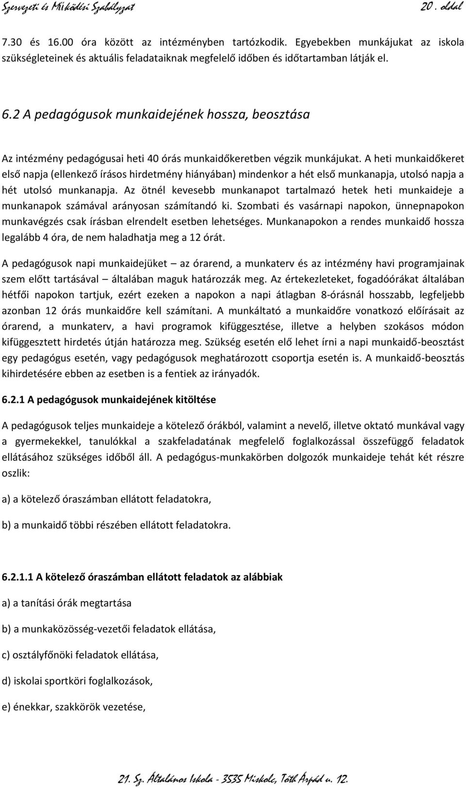 A heti munkaidőkeret első napja (ellenkező írásos hirdetmény hiányában) mindenkor a hét első munkanapja, utolsó napja a hét utolsó munkanapja.