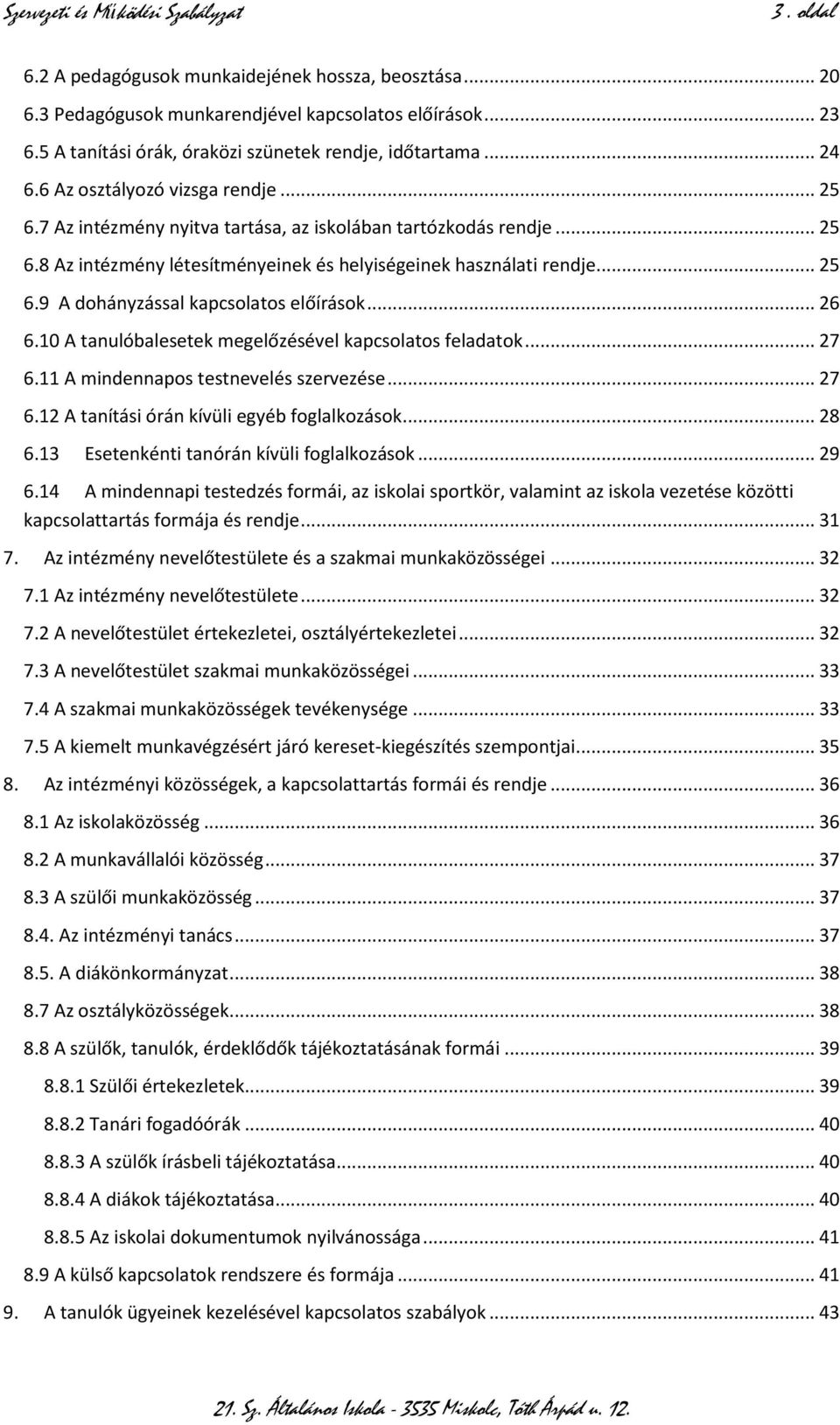 .. 26 6.10 A tanulóbalesetek megelőzésével kapcsolatos feladatok... 27 6.11 A mindennapos testnevelés szervezése... 27 6.12 A tanítási órán kívüli egyéb foglalkozások... 28 6.