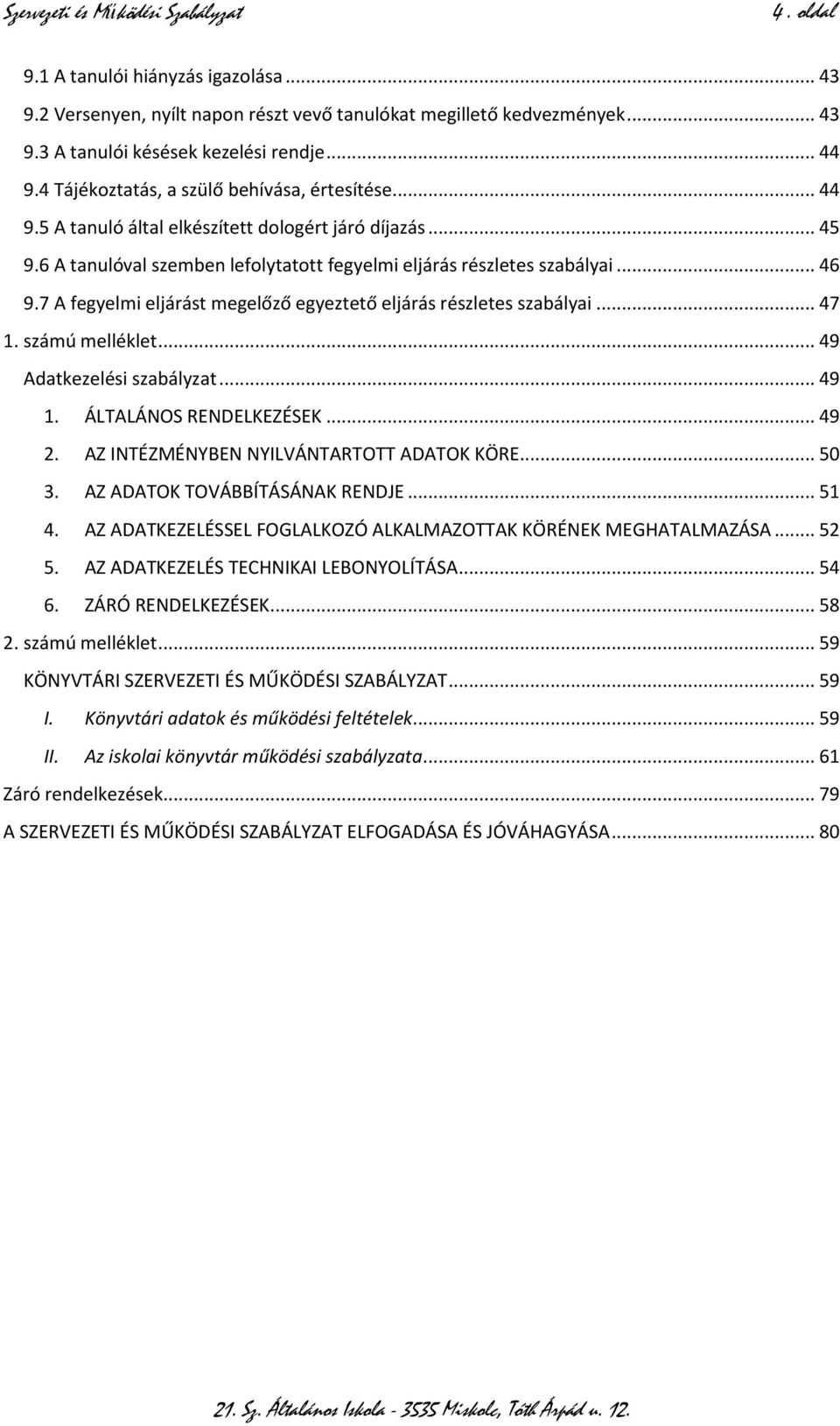 7 A fegyelmi eljárást megelőző egyeztető eljárás részletes szabályai... 47 1. számú melléklet... 49 Adatkezelési szabályzat... 49 1. ÁLTALÁNOS RENDELKEZÉSEK... 49 2.