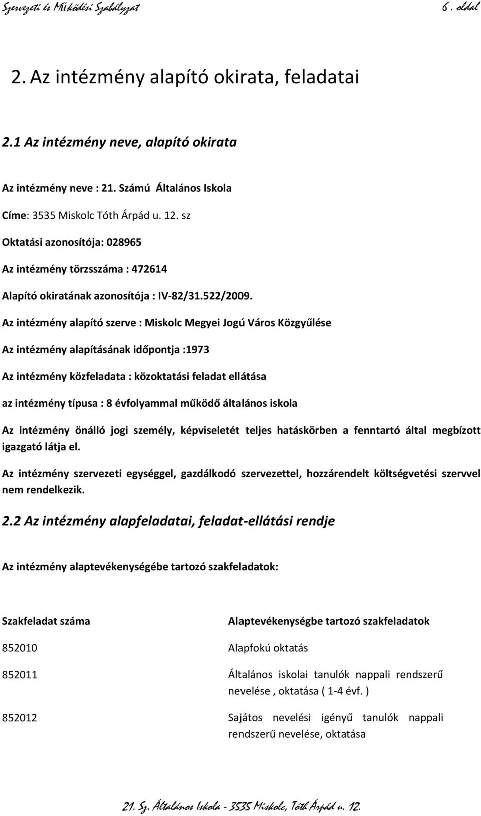 Az intézmény alapító szerve : Miskolc Megyei Jogú Város Közgyűlése Az intézmény alapításának időpontja :1973 Az intézmény közfeladata : közoktatási feladat ellátása az intézmény típusa : 8