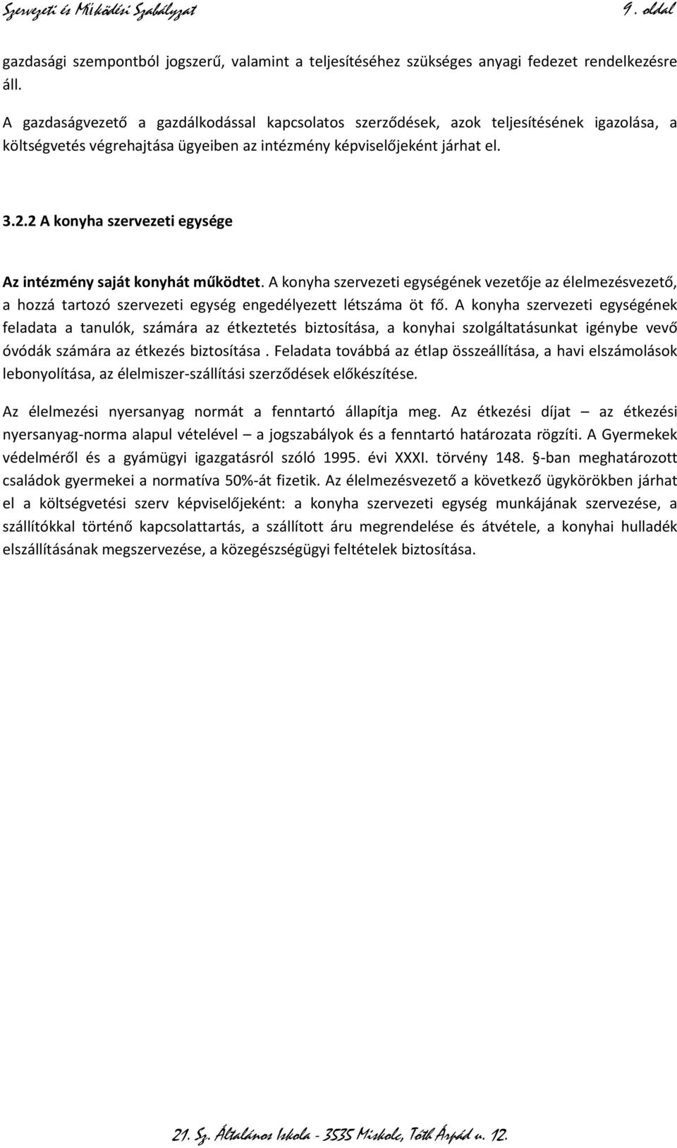 2 A konyha szervezeti egysége Az intézmény saját konyhát működtet. A konyha szervezeti egységének vezetője az élelmezésvezető, a hozzá tartozó szervezeti egység engedélyezett létszáma öt fő.