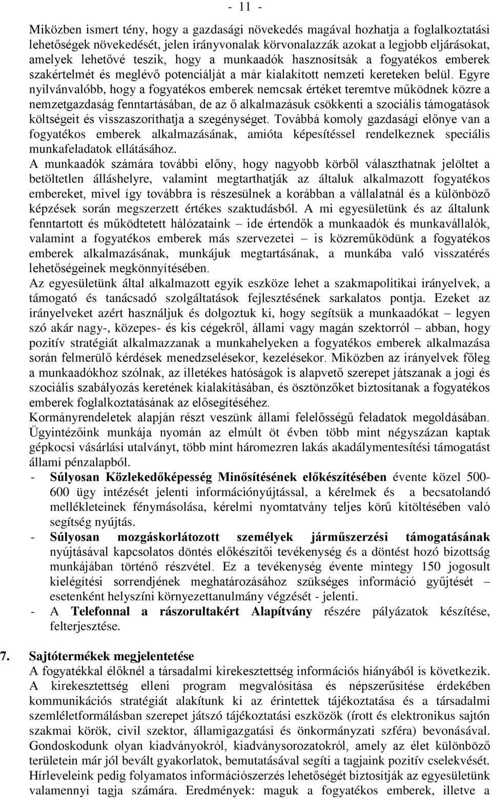 Egyre nyilvánvalóbb, hogy a fogyatékos emberek nemcsak értéket teremtve működnek közre a nemzetgazdaság fenntartásában, de az ő alkalmazásuk csökkenti a szociális támogatások költségeit és