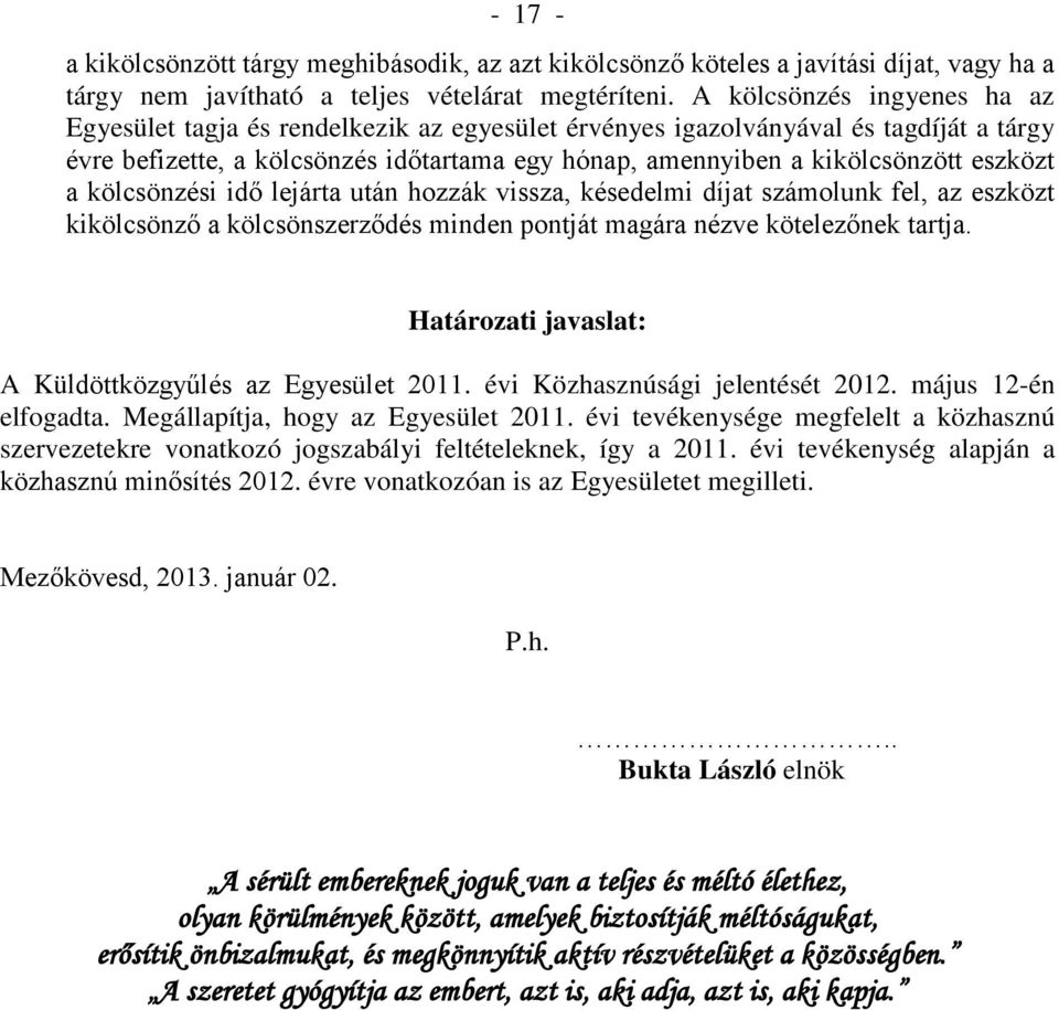 eszközt a kölcsönzési idő lejárta után hozzák vissza, késedelmi díjat számolunk fel, az eszközt kikölcsönző a kölcsönszerződés minden pontját magára nézve kötelezőnek tartja.