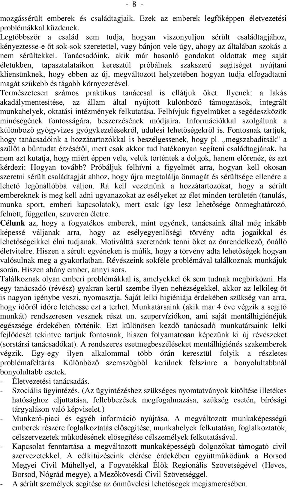 Tanácsadóink, akik már hasonló gondokat oldottak meg saját életükben, tapasztalataikon keresztül próbálnak szakszerű segítséget nyújtani kliensünknek, hogy ebben az új, megváltozott helyzetében