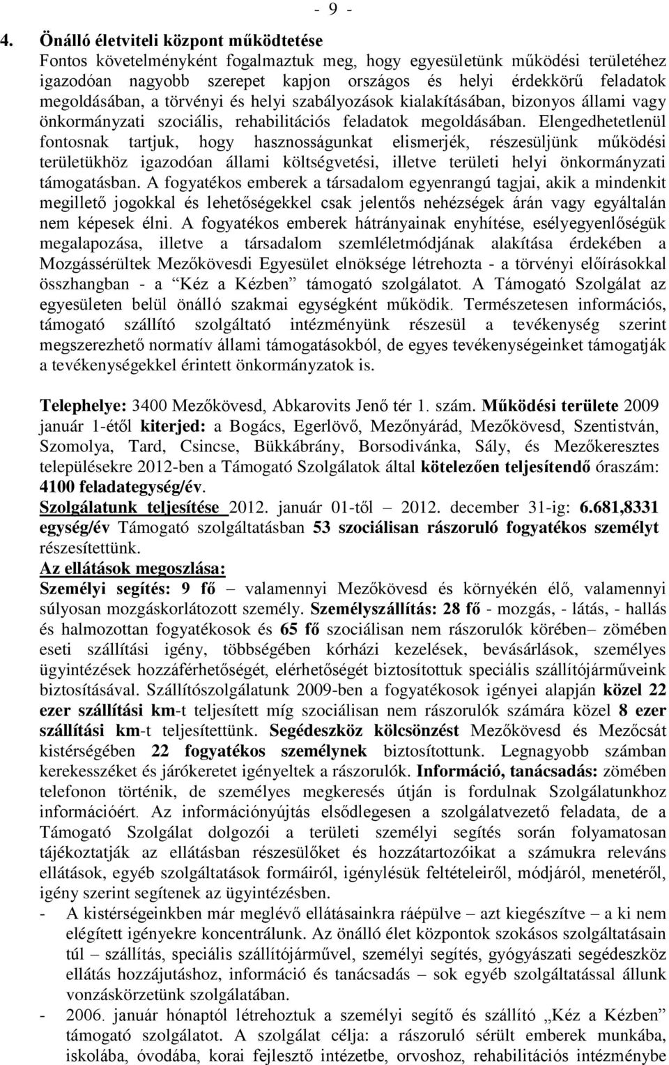 megoldásában, a törvényi és helyi szabályozások kialakításában, bizonyos állami vagy önkormányzati szociális, rehabilitációs feladatok megoldásában.