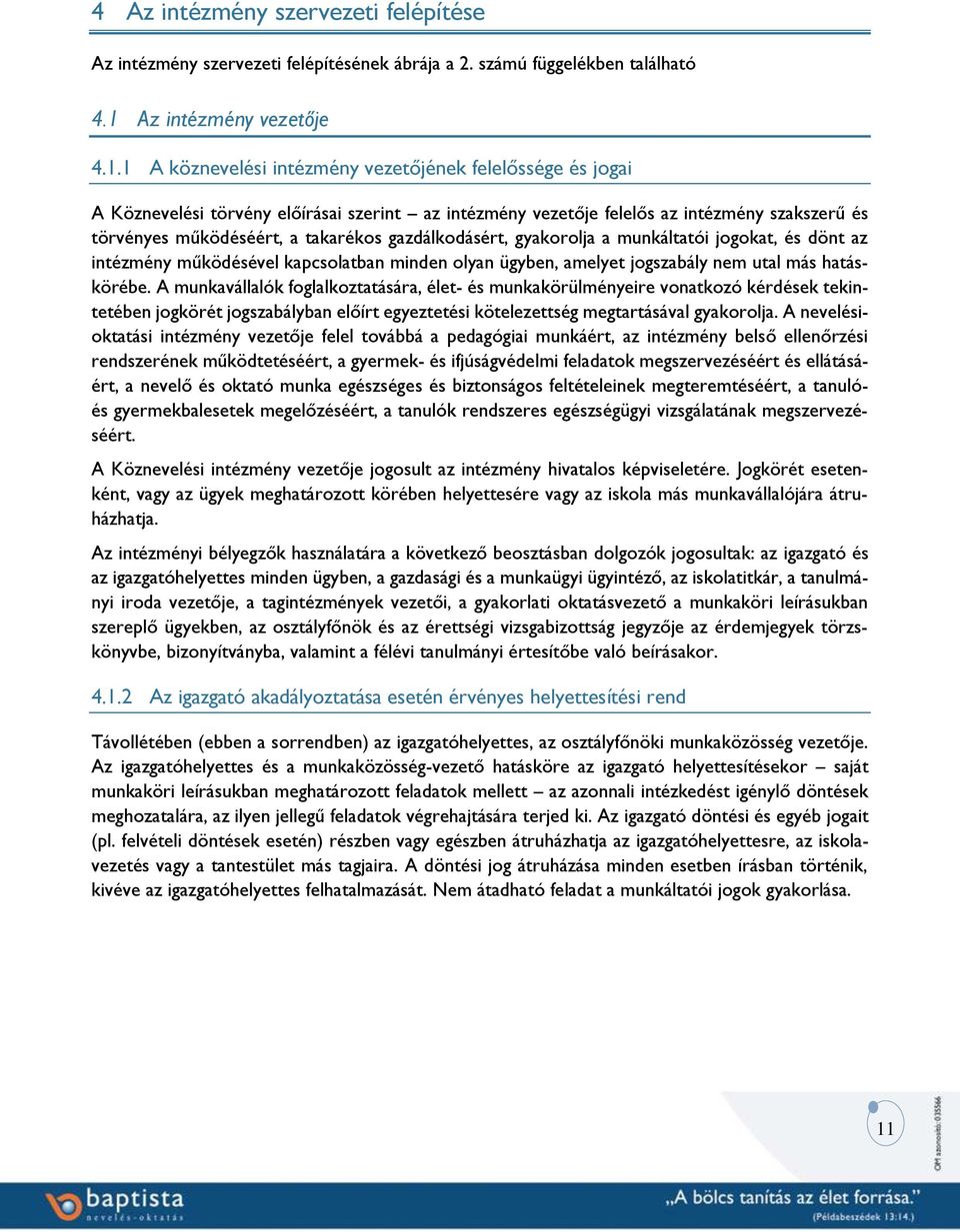 1 A köznevelési intézmény vezetőjének felelőssége és jogai A Köznevelési törvény előírásai szerint az intézmény vezetője felelős az intézmény szakszerű és törvényes működéséért, a takarékos