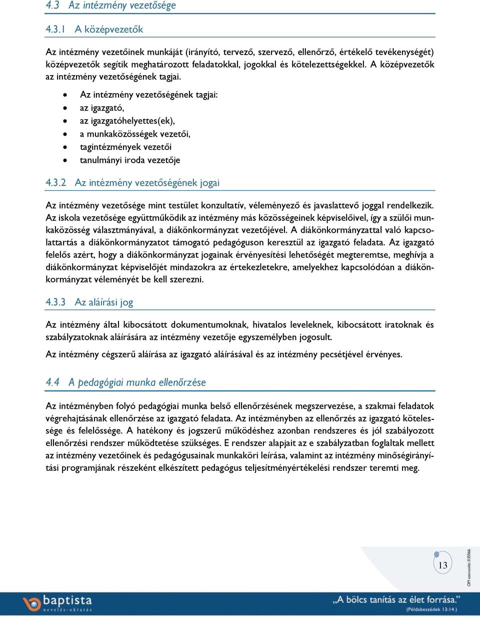 Az intézmény vezetőségének tagjai: az igazgató, az igazgatóhelyettes(ek), a munkaközösségek vezetői, tagintézmények vezetői tanulmányi iroda vezetője 4.3.