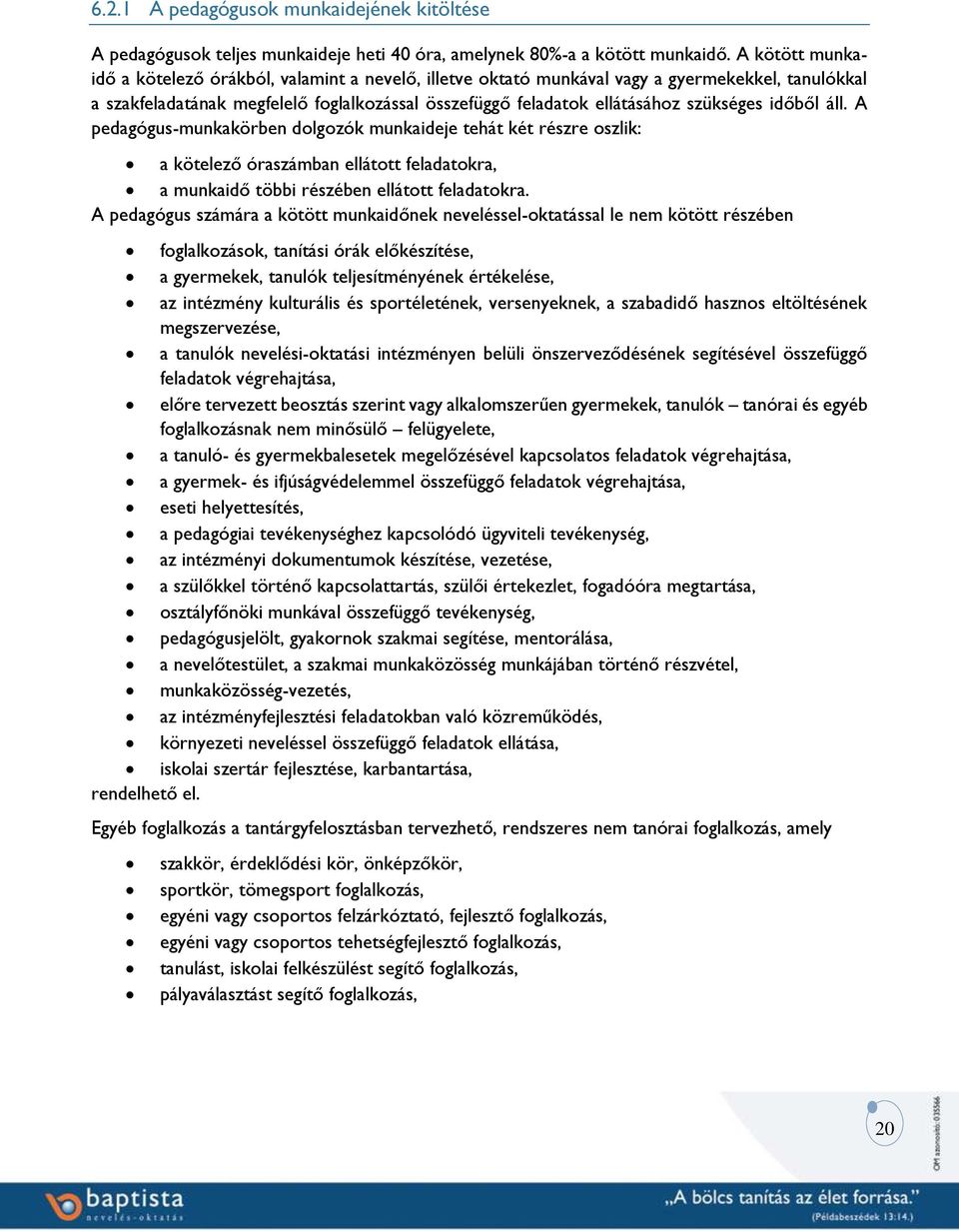 időből áll. A pedagógus-munkakörben dolgozók munkaideje tehát két részre oszlik: a kötelező óraszámban ellátott feladatokra, a munkaidő többi részében ellátott feladatokra.