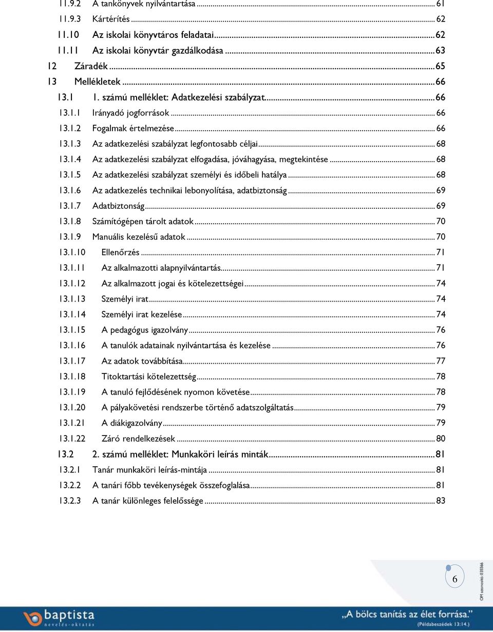 .. 68 13.1.5 Az adatkezelési szabályzat személyi és időbeli hatálya... 68 13.1.6 Az adatkezelés technikai lebonyolítása, adatbiztonság... 69 13.1.7 Adatbiztonság... 69 13.1.8 Számítógépen tárolt adatok.