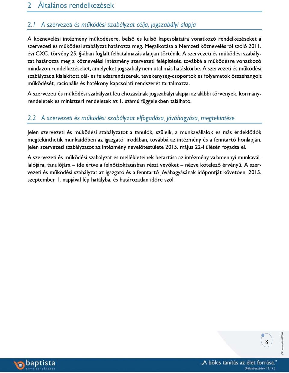 határozza meg. Megalkotása a Nemzeti köznevelésről szóló 2011. évi CXC. törvény 25. -ában foglalt felhatalmazás alapján történik.