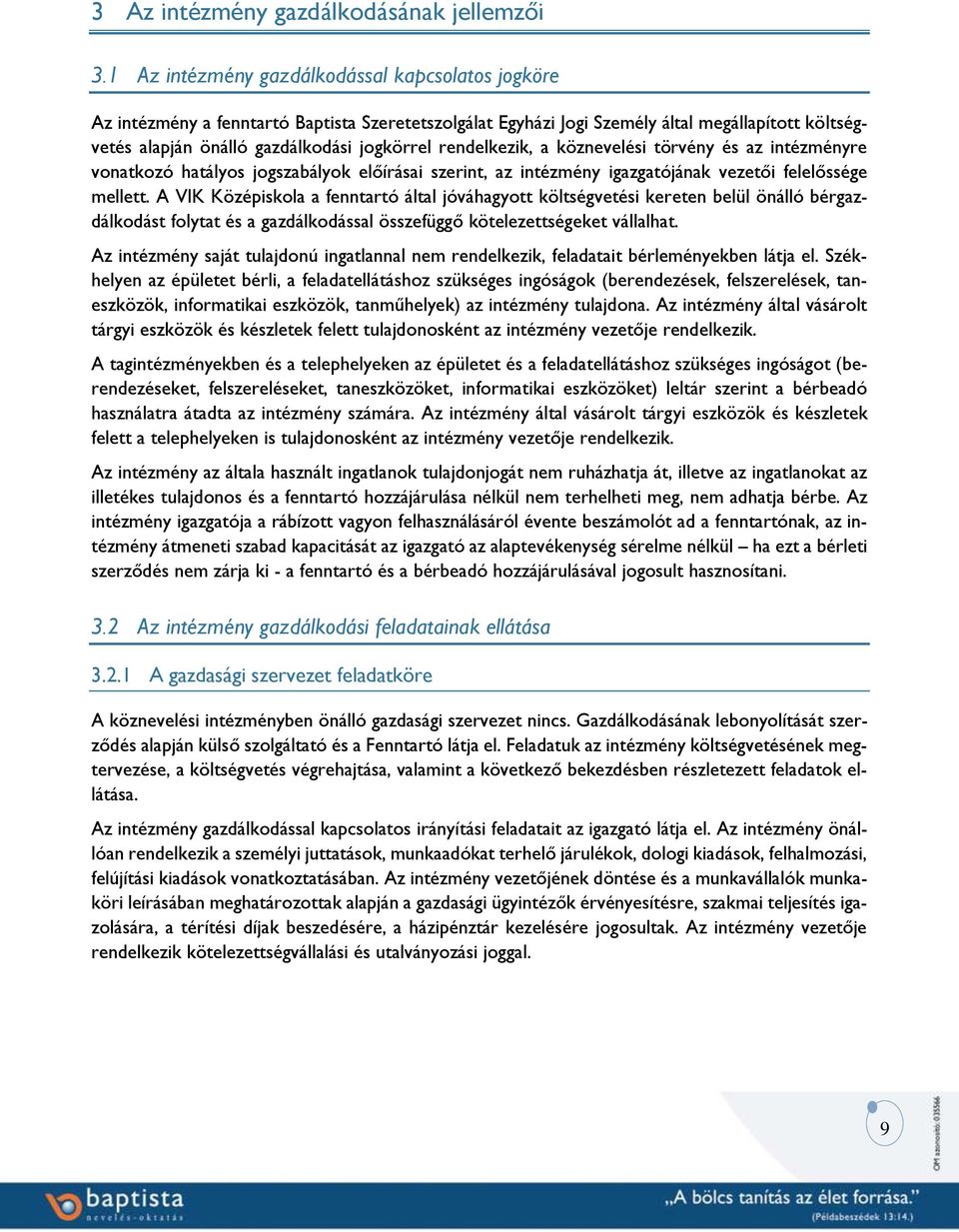 rendelkezik, a köznevelési törvény és az intézményre vonatkozó hatályos jogszabályok előírásai szerint, az intézmény igazgatójának vezetői felelőssége mellett.