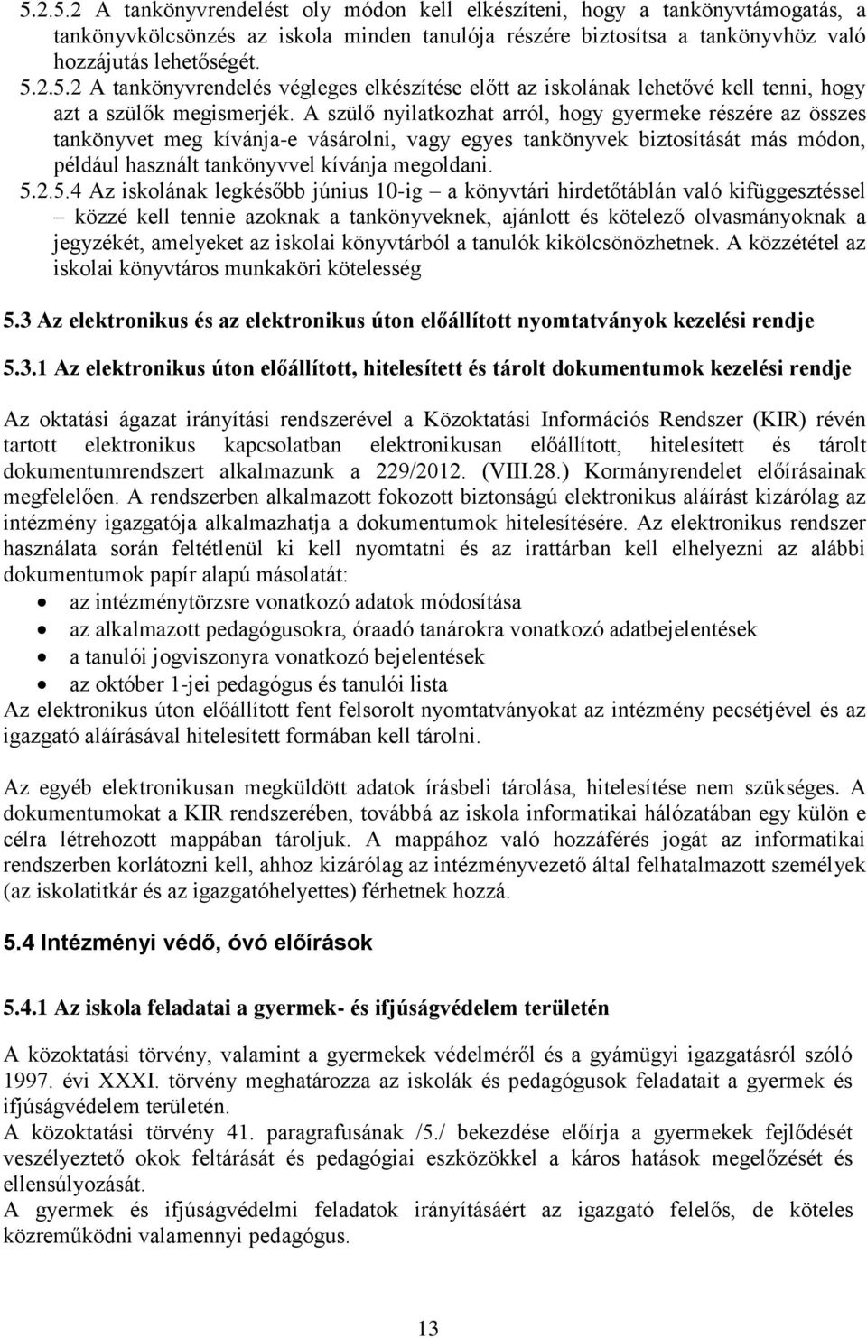 2.5.4 Az iskolának legkésőbb június 10-ig a könyvtári hirdetőtáblán való kifüggesztéssel közzé kell tennie azoknak a tankönyveknek, ajánlott és kötelező olvasmányoknak a jegyzékét, amelyeket az