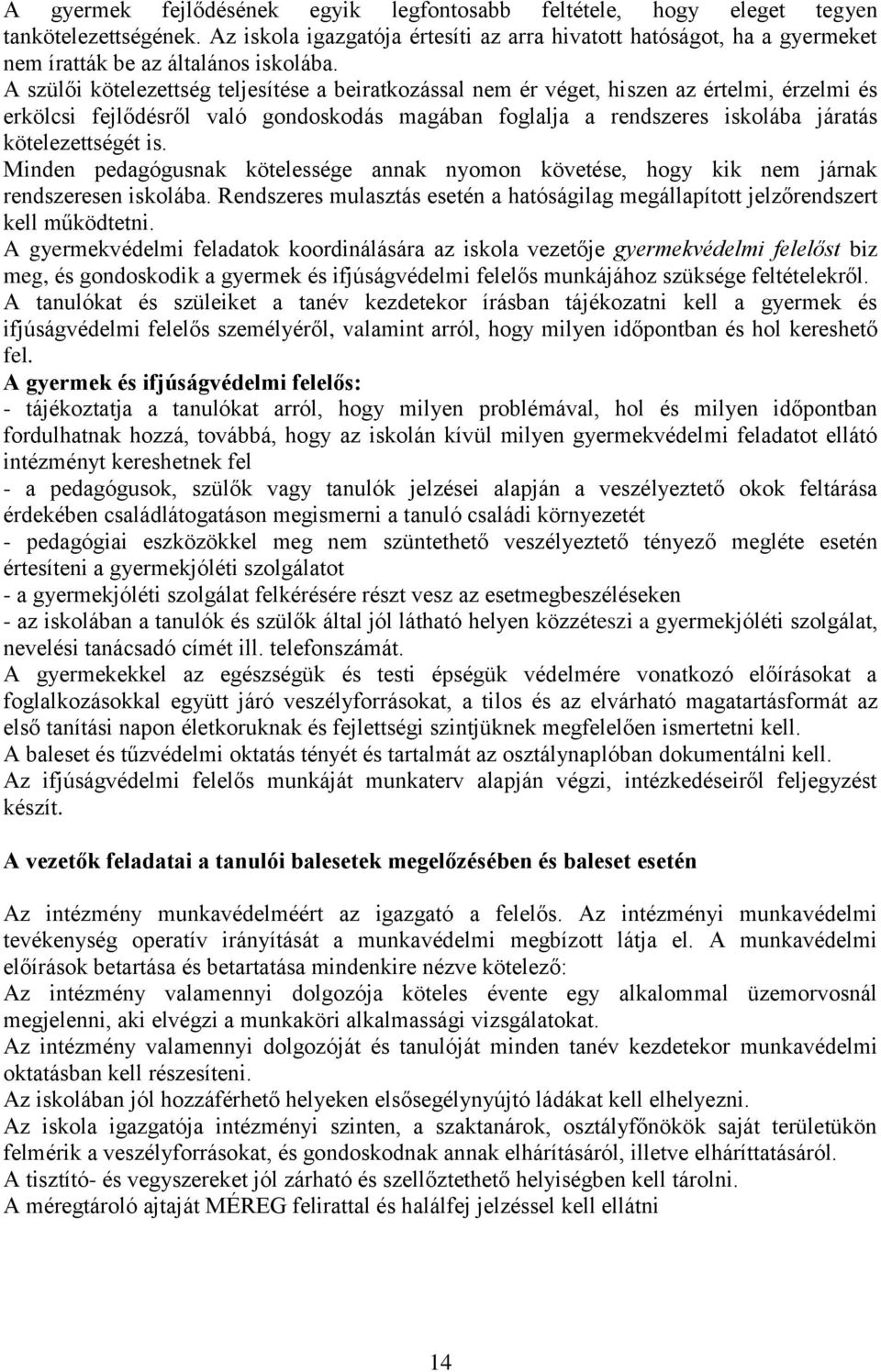 A szülői kötelezettség teljesítése a beiratkozással nem ér véget, hiszen az értelmi, érzelmi és erkölcsi fejlődésről való gondoskodás magában foglalja a rendszeres iskolába járatás kötelezettségét is.