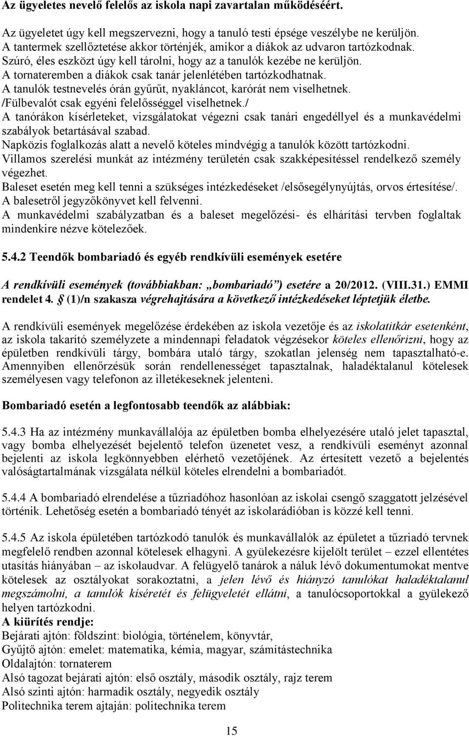 A tornateremben a diákok csak tanár jelenlétében tartózkodhatnak. A tanulók testnevelés órán gyűrűt, nyakláncot, karórát nem viselhetnek. /Fülbevalót csak egyéni felelősséggel viselhetnek.