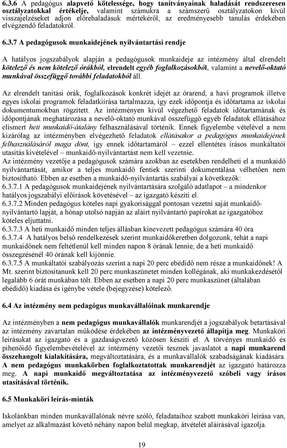 7 A pedagógusok munkaidejének nyilvántartási rendje A hatályos jogszabályok alapján a pedagógusok munkaideje az intézmény által elrendelt kötelező és nem kötelező órákból, elrendelt egyéb