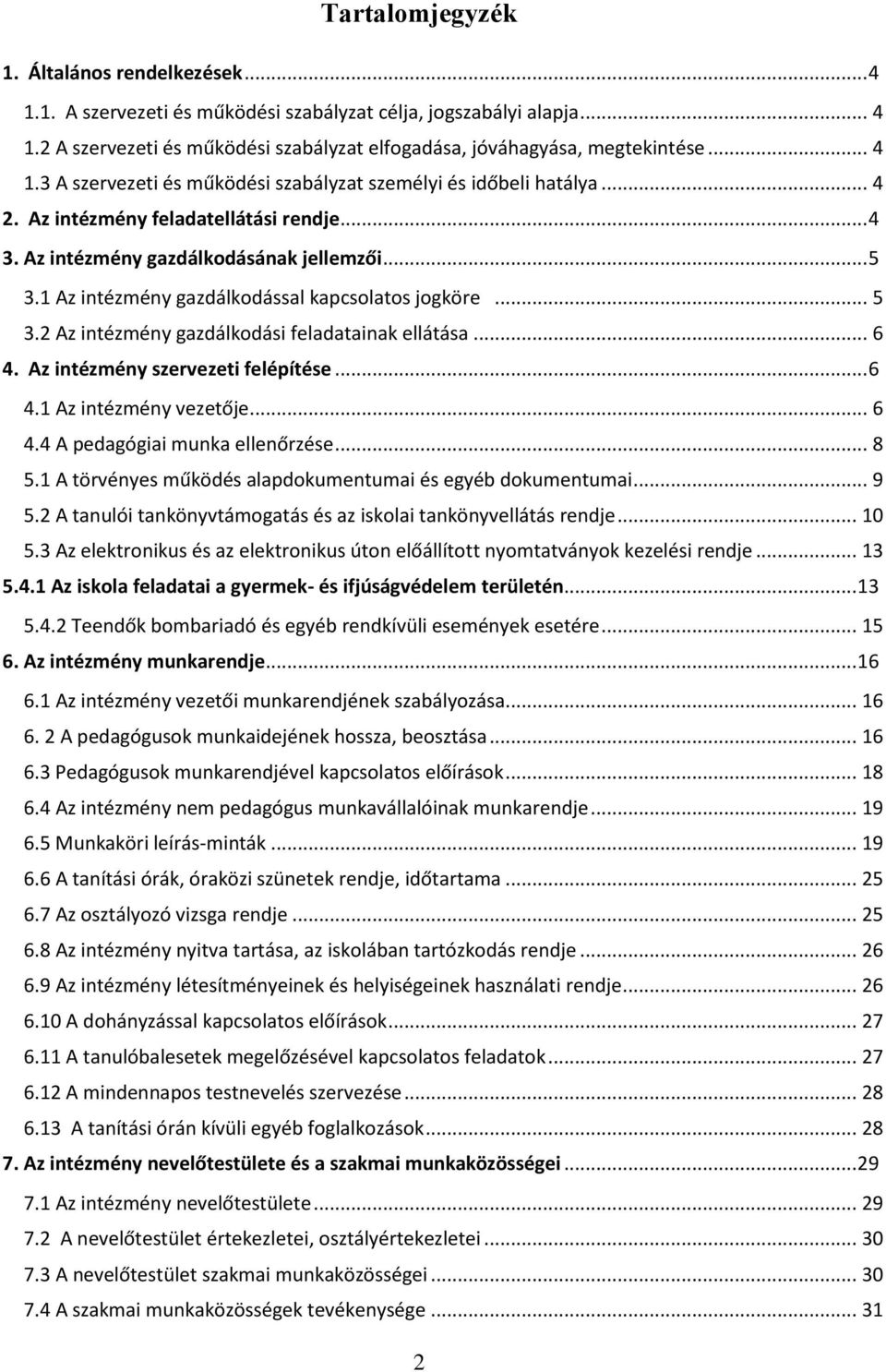 1 Az intézmény gazdálkodással kapcsolatos jogköre... 5 3.2 Az intézmény gazdálkodási feladatainak ellátása... 6 4. Az intézmény szervezeti felépítése... 6 4.1 Az intézmény vezetője... 6 4.4 A pedagógiai munka ellenőrzése.