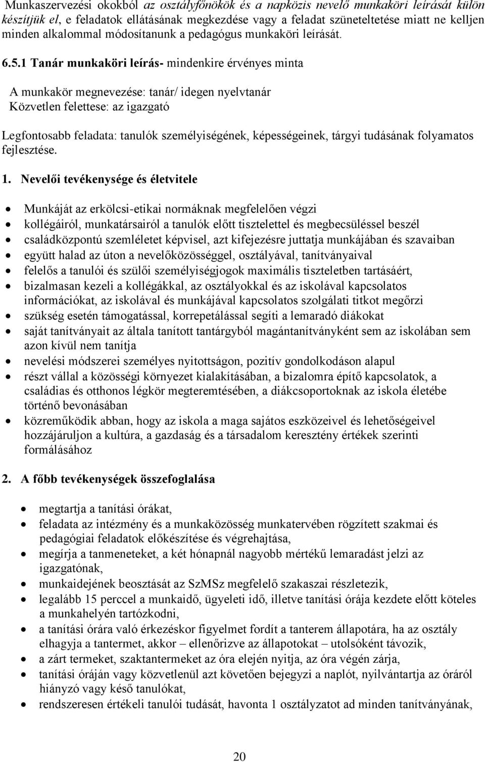 1 Tanár munkaköri leírás- mindenkire érvényes minta A munkakör megnevezése: tanár/ idegen nyelvtanár Közvetlen felettese: az igazgató Legfontosabb feladata: tanulók személyiségének, képességeinek,