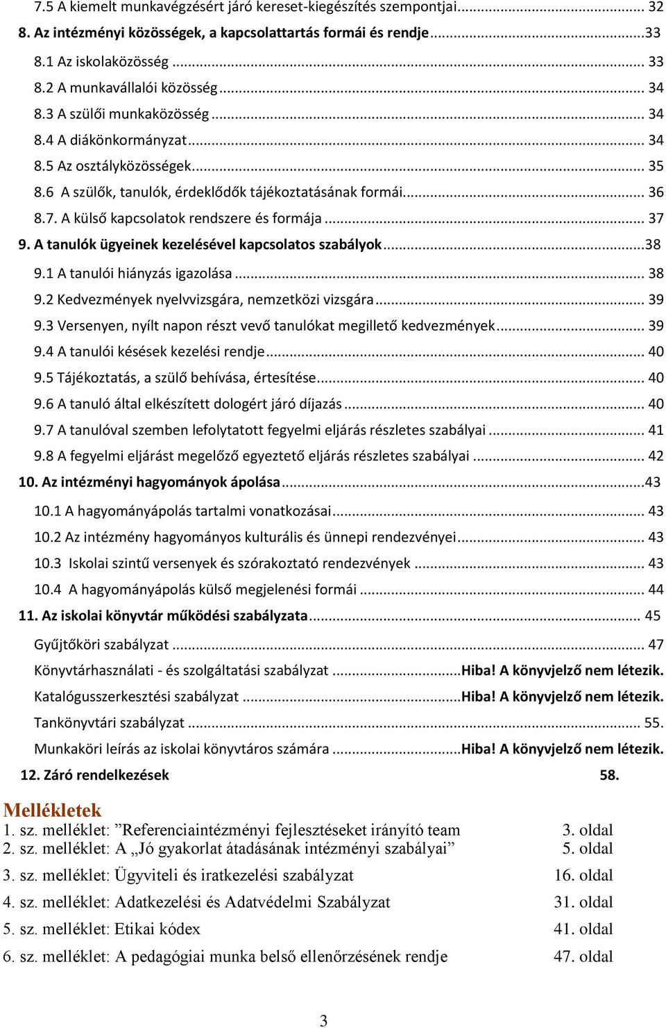 A külső kapcsolatok rendszere és formája... 37 9. A tanulók ügyeinek kezelésével kapcsolatos szabályok... 38 9.1 A tanulói hiányzás igazolása... 38 9.2 Kedvezmények nyelvvizsgára, nemzetközi vizsgára.