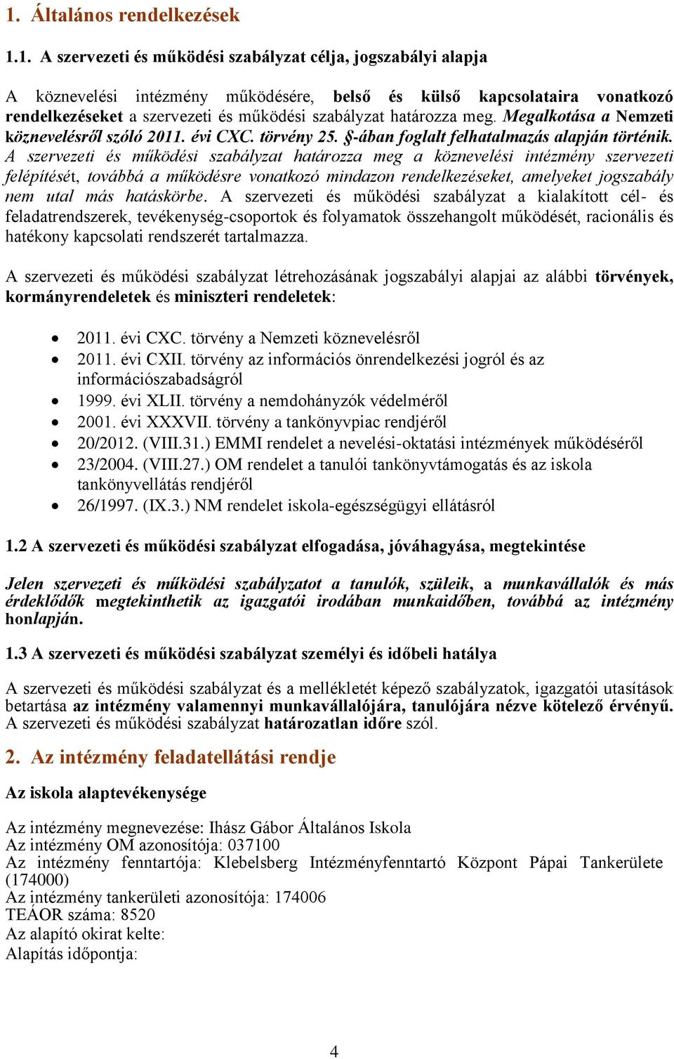 A szervezeti és működési szabályzat határozza meg a köznevelési intézmény szervezeti felépítését, továbbá a működésre vonatkozó mindazon rendelkezéseket, amelyeket jogszabály nem utal más hatáskörbe.